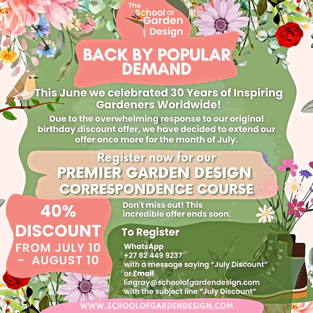 Back by Popular Demand!
We were so overwhelmed by the response to our 30th Birthday discount on the Premier Garden Design Correspondence Course in May, plus the fact that people said they had missed the original post, that we're bringing it back once more for July into early August.
This is an incredible opportunity to learn the fundamentals of garden design from the comfort of your own home, at a fraction of the usual price. The course covers everything you need to know to create a beautiful and functional garden, from understanding your site and choosing plants to creating a planting plan and maintaining your garden naturally.
Don't miss out on this chance to learn from a garden design expert! This incredible offer ends August 10th.
To Register:
WhatsApp +27 82 449 9237 with a message saying "July Discount"
Email lingray@schoolofgardendesign.com with the subject line "July Discount"
ww.schoolofgardendesign.com