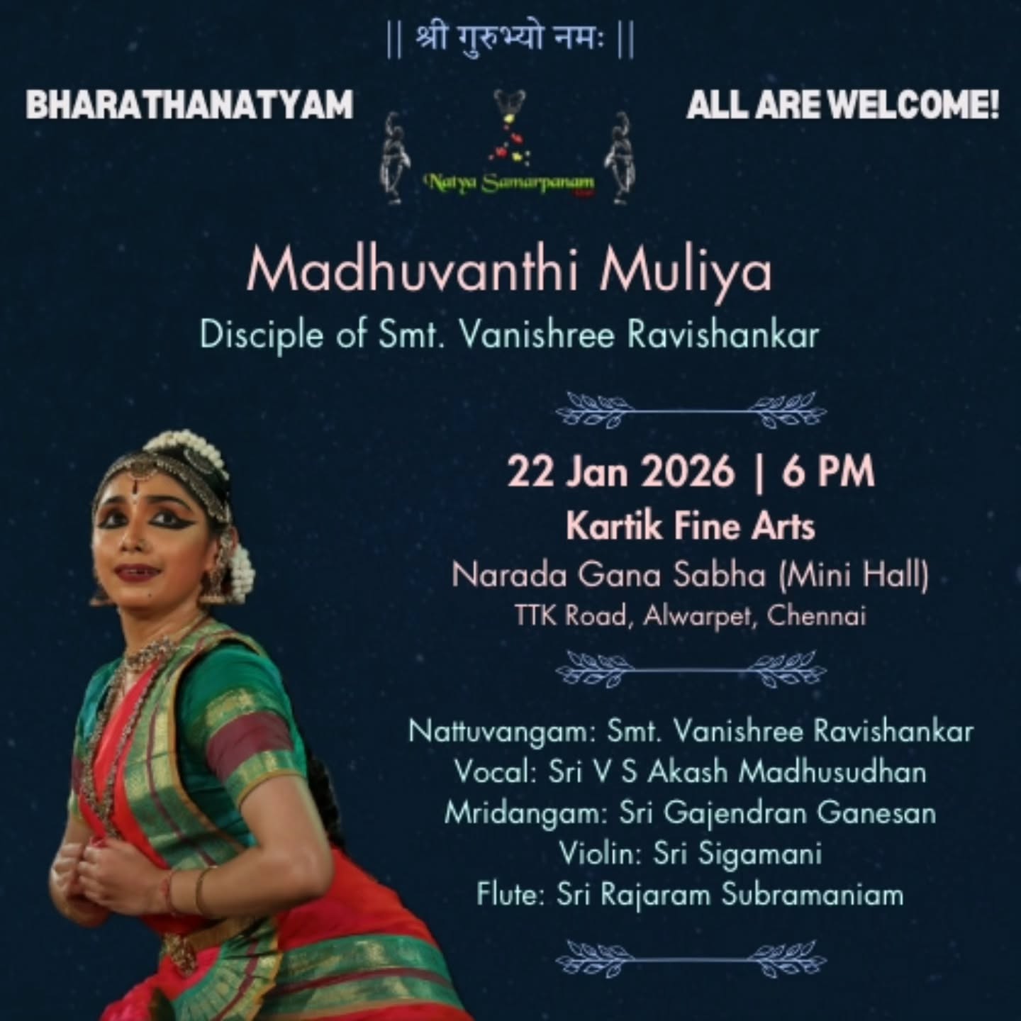 Namaskaram! Extending a warm welcome to you to my disciple, Madhuvanthi Muliya's Bharathanatyam recital this evening at 6 PM under the auspices of Kartik Fine Arts at Narada Gana Sabha Mini Hall
We will be accompanied by a wonderful musical ensemble.
Looking forward to your lovely presence! 🙏