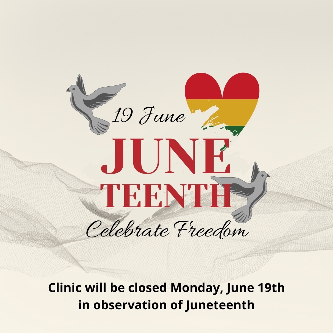 Clinic will be Closed Monday, June 19th, in observation of Juneteenth. Regular hours will resume on Tuesday, June 20th.