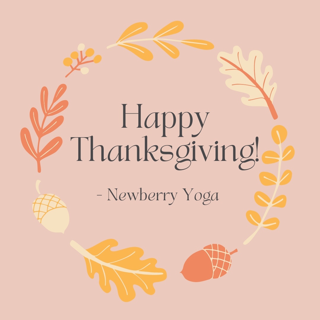Happy Thanksgiving from Newberry Yoga to you! 💕 Give thanks with a grateful heart and harvest love. Then practice yoga! 🧘
#NewberryYoga #gentleyoga #yinyoga #yangyoga #RestorativeYoga #meditation #Mindfulness