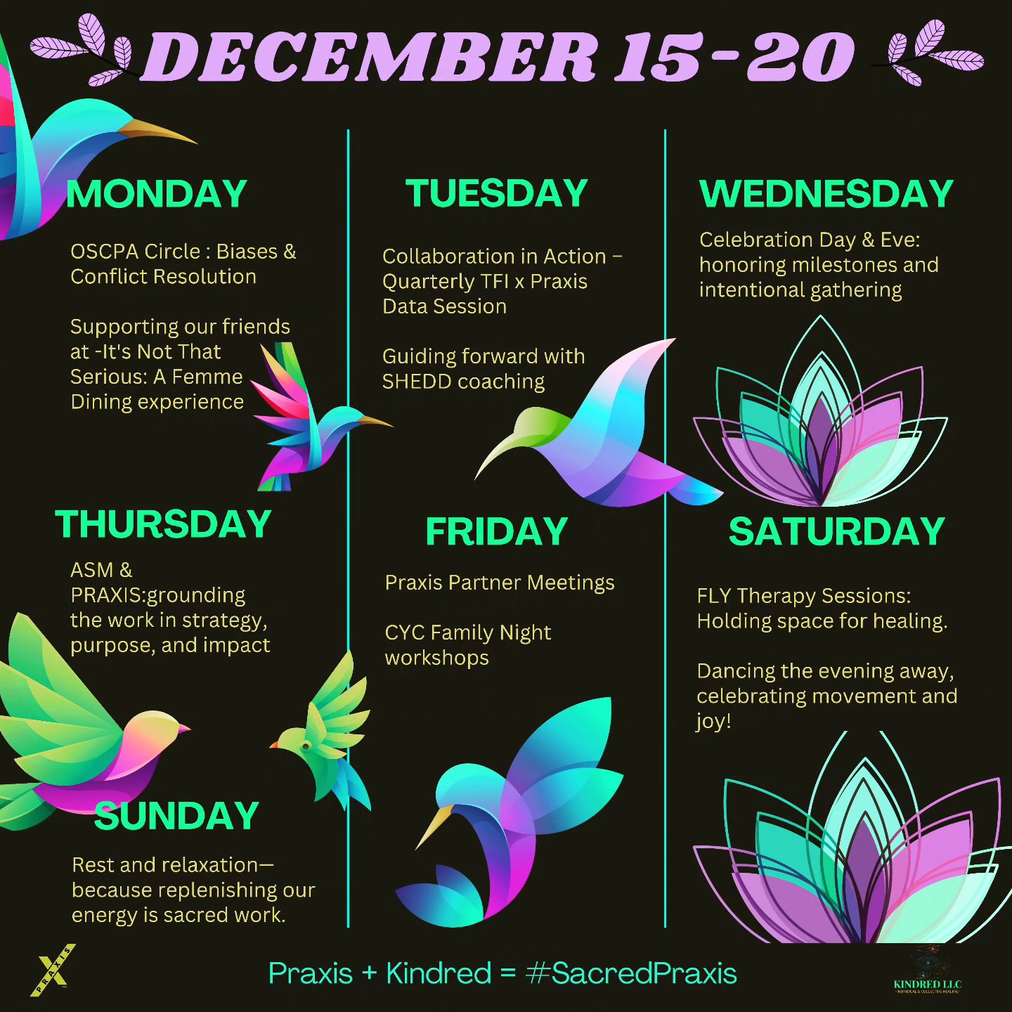 December 15–20: A Week of Sacred Praxis.
As we prepare for the #weekahead, gearing up for #holiday rest and #reflection, we’re leaning into intentional gatherings, deep #collaboration, and moments of #celebration. From holding #circles to honoring milestones, we’re showing up fully for the work and each other.
This week reminds us that rest is #sacred, connection is essential, and energy exchange is at the heart of all we do.
Praxis + Kindred = #SacredPraxis