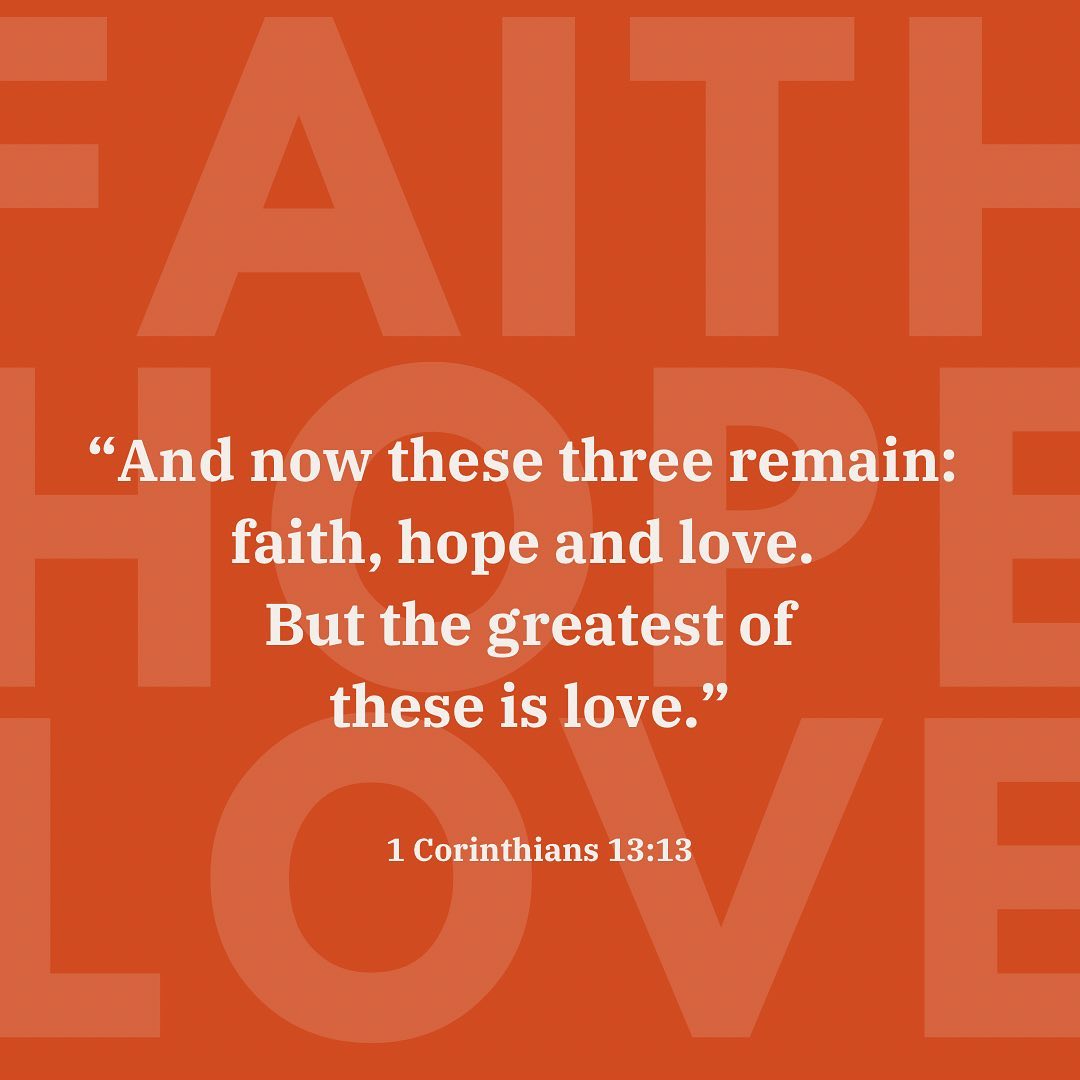 ❤️ ”Love is patient, love is kind. It does not envy, it does not boast, it is not proud. It does not dishonor others, it is not self-seeking, it is not easily angered, it keeps no record of wrongs.
Love does not delight in evil but rejoices with the truth. It always protects, always trusts, always hopes, always perseveres. Love never fails.
But where there are prophecies, they will cease; where there are tongues, they will be stilled; where there is knowledge, it will pass away. For we know in part and we prophesy in part, but when completeness comes, what is in part disappears. When I was a child, I talked like a child, I thought like a child, I reasoned like a child. When I became a man, I put the ways of childhood behind me.
For now we see only a reflection as in a mirror; then we shall see face to face. Now I know in part; then I shall know fully, even as I am fully known.
And now these three remain: faith, hope and love. But the greatest of these is love.“
1 Corinthians 13:4-13 