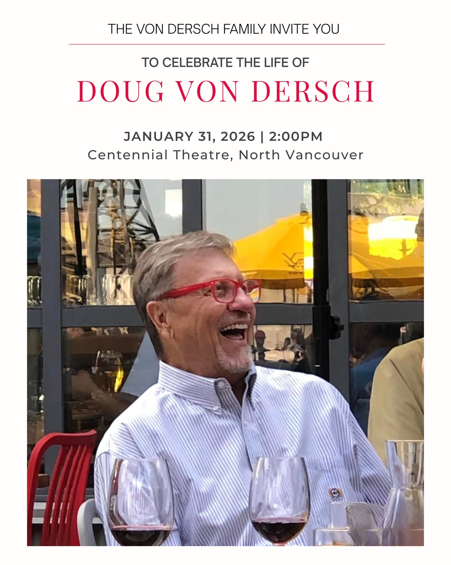 Doug’s Celebration of Life is this Saturday (details below). Please come and please share with anyone who knew him from the amazing chapters of his life.
———
When & Where: Jan 31st @ 2:00pm | The Centennial Theatre (2300 Lonsdale Ave)
Venue Doors: 1:00pm
Theatre Doors: 1:30pm
Parking: Please allow extra time for parking - street parking is available but limited (paid using Passport Parking app)
Dress Code: Dressy casual (formal wear not required)