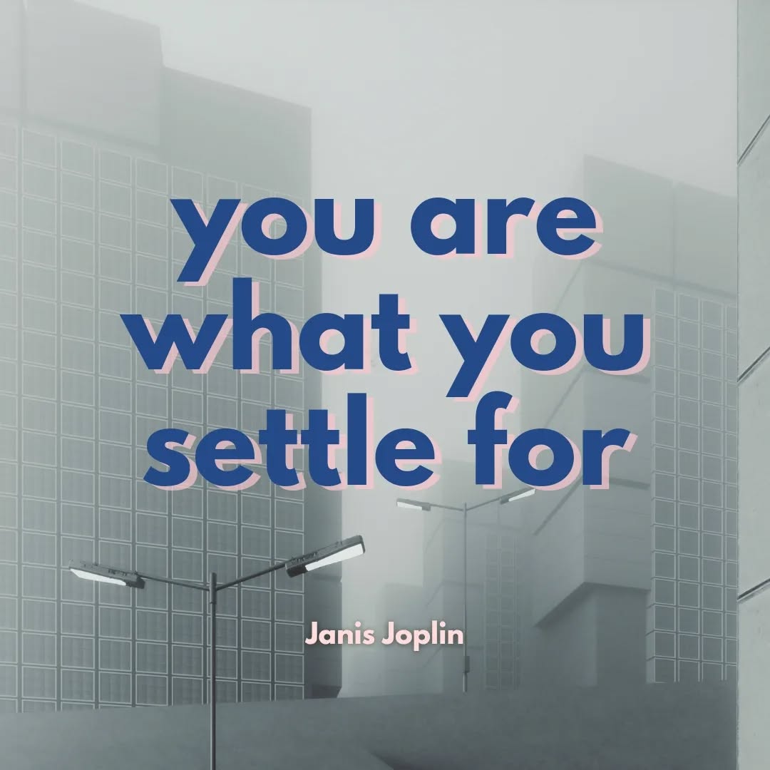 Ouch. I saw this quote from. Joplin somewhere a while back, and it really touched a nerve. Really rattled me.
We are what we allow to be. What we think is good enough for us. We are only that, and essentially it is our choice. If we allow a lesser life to be, that is what we are.
And settle is so often a negative word.
But should it be? What are your thoughts? What did it bring to you? What are you settling for?
