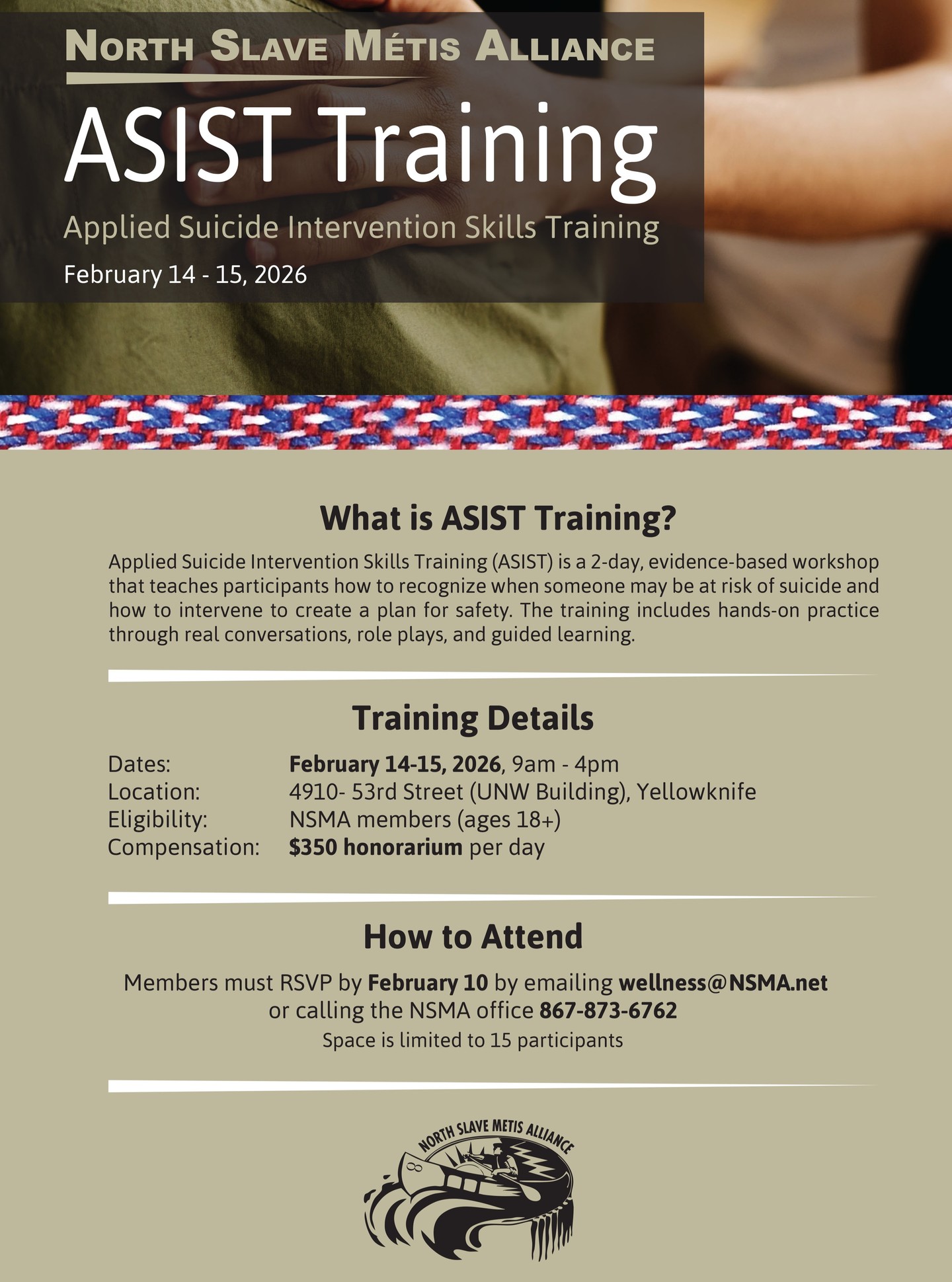 Upcoming Applied Suicide Intervention Skills Training (ASIST) hosted by NSMA's Health and Wellness Committee!
What is ASIST Training?
Applied Suicide Intervention Skills Training (ASIST) is a 2-day, evidence-based workshop that teaches participants how to recognize when someone may be at risk of suicide and how to intervene to create a plan for safety. The training includes hands-on practice through real conversations, role plays, and guided learning.
Event Details:
Dates: February 14–15, 2026
Location: 4910- 53rd Street (UNW Building), Yellowknife
Audience: NSMA members (ages 18+)
Compensation: Community members will receive a $350 honorarium for participating.
How to Attend:
Space is limited to 15 participants. Members must RSVP by February 10 by emailing wellness@NSMA.net or calling the NSMA office.