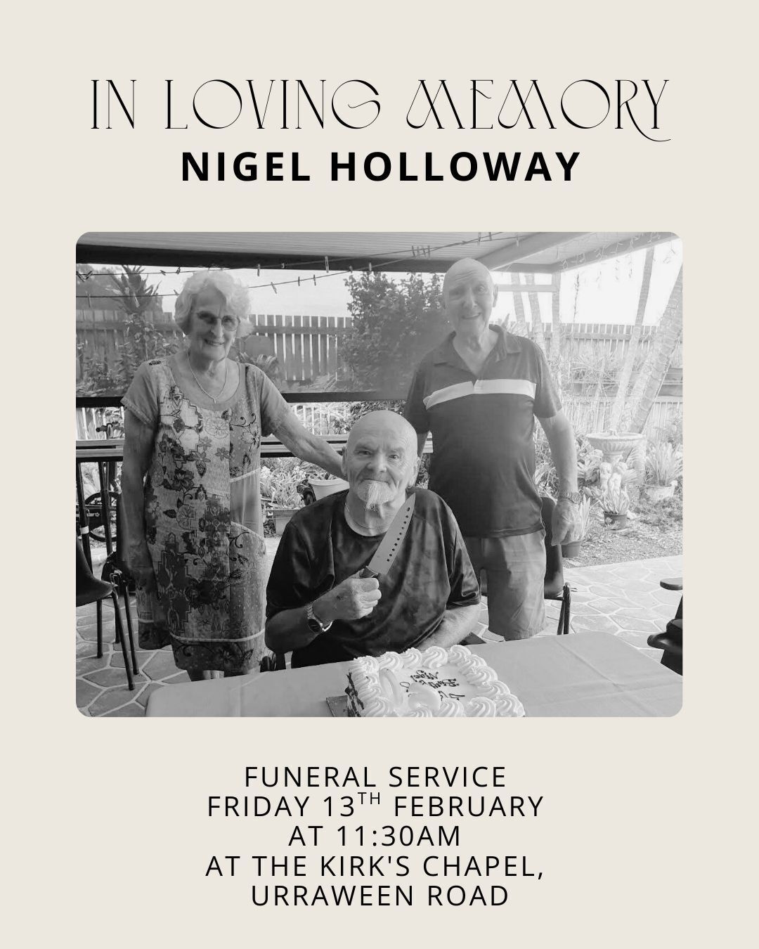 For those who knew Nigel, we warmly invite you to join us in celebrating his life at a service on Friday, 13th February at 11:30am at Kirkโs Chapel on Urraween Road.
