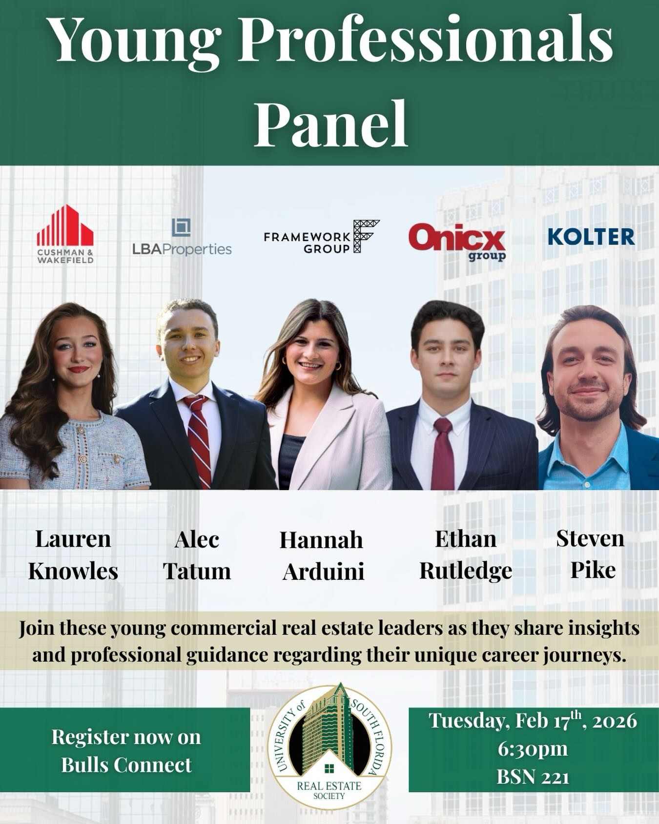 The USF Real Estate Society invites you to attend our Young Professionals Panel where industry leaders from Cushman and Wakefield, Onicx Group, LBA Properties, Kolter, and Framework Group share their personal career journeys and professional guidance.
Join Lauren Knowles, Ethan Rutledge, Alec Tatum, Steven Pike, and Hannah Arduini as they provide unique insights into their roles and experiences within the commercial real estate market. This event is a great opportunity to learn from active professionals and gain exposure to various career paths in the industry. We look forward to seeing you there for a night of engaging discussion and networking. Go Bulls!
📍 BSN 221
⏰ 6:30pm
🗓 Tuesday, February 17th, 2026
🔗 Register now on Bulls Connect
#realestate #commercialrealestate #usf #realestatesociety #resusf