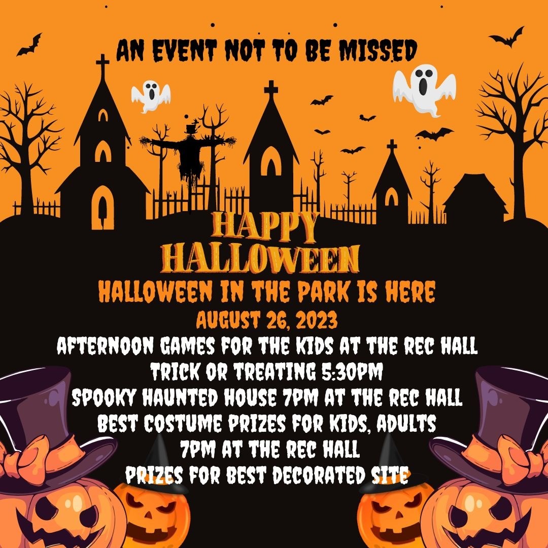 It's finally hereeee....... Halloween in the Park!
Due to the iffy weather, we'll be turning our Famous Haunted Walk into a Haunted House. I'm looking for as many volunteers as possible this year to help make this happen, decorators (we start Friday afternoon), scarers, and a few people to help setup the afternoon games and supervise the kids during the games. Let's come together to make this an unforgettable event. Thank you!