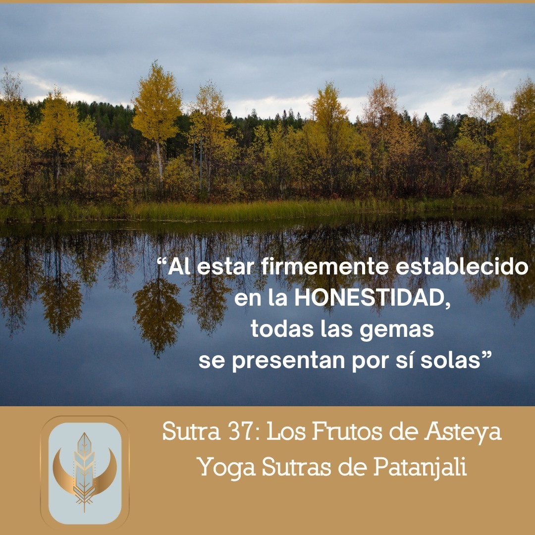 "Cuando el espejo está limpio, puedes ver tu cara ahí con claridad. La virtud de Asteya, u Honestidad, conlleva un tipo de conciencia a través de la cual se toma conciencia de la Riqueza Oculta".
Swami Satyananda Saraswati.