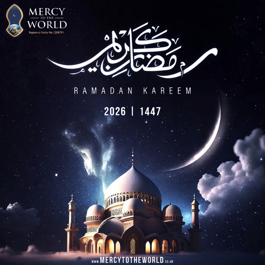 Ramadan Kareem 2026 | 1447
Ramadan Mubarak
O Allah, keep us safe until Ramadan and keep us safe for it and accept it from us so that before Ramadan departs You will have forgiven us, shown mercy to us and pardoned us
May Allah accept our Fasting and Good Deeds.
آمين يارب العالمين
Mercy to the World
www.mercytotheworld.co.uk
