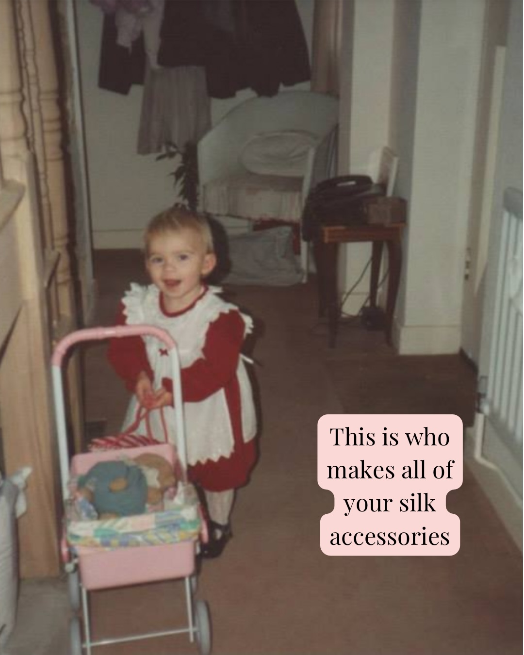 Sometimes I think back to my childhood and think it should have been obvious that I’d be doing this.
I loved creating and writing and sewing (I still have some of the clothes I made for my teddy bear, as seen in the pram in the first photo!) and an entrepreneurial streak. Just ask my brother about the time I set up a shop selling a shoe box and two of his own footballs back to him!
I loved inventing in creative ways and my parents also had their own business so all the pieces were there, it just took me a while to realise that this is exactly what I am meant to do.
Image description- 1. A photo of Jo as a child with a pram with text reading “This is who makes all of your silk accessories”
2. Little Jo in a pink coat with a hammer ‘helping’ her dad to build a shed with text reading “This is who answers your emails and DMS”
3. Little Jo wearing a tartan dress and green hair bow with text reading “This is who hand sews your hair bows onto barrette clips (and has been a hair bow girlie all her life!)”
4. Little Jo with her dad and brother stacking logs with text reading “This is who packs your orders and writes your name on every thank you slip”
5. Little Jo held by her mum and her brother being held by her dad, all in the garden with text reading “This is who questions if this is really what she wants every time some one blames her for post delays or doesn’t like a custom product made as discussed”
6. Little Jo sat on a sofa with her brother and dad with text reading “But this is also who is grateful she gets to sew for a living (alongside the admin and content creation!)”
7. Little Jo swimming in a pool with her dad with text reading “This is who can’t entirely believe she’s been running her own business for nearly 10 years”