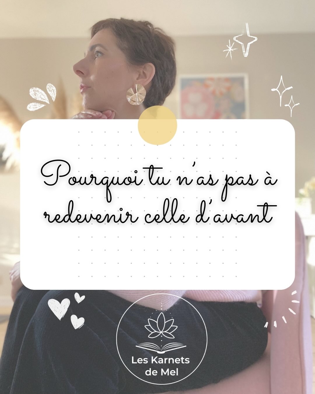 Après la maladie, beaucoup de femmes se mettent une pression invisible : redevenir comme avant.
Comme si c’était la preuve que tout va bien, que tout va mieux.
Comme si c’était l’objectif.
Pourtant, il y a un deuil à traverser.
Le deuil de celle que l’on était avant.
De son corps.
De son insouciance.
De certaines évidences.
Faire ce deuil ne signifie pas renoncer à la vie.
Cela signifie lui faire de la place autrement.
Tu n’as pas à effacer ce qui a changé.
Tu peux apprendre à vivre avec.
À t’écouter différemment.
À te rencontrer à nouveau.
Tu n’as pas à redevenir celle d’avant.
Tu as à devenir celle qui te ressemble aujourd’hui.
#leskarnetsdemel #aprescancer