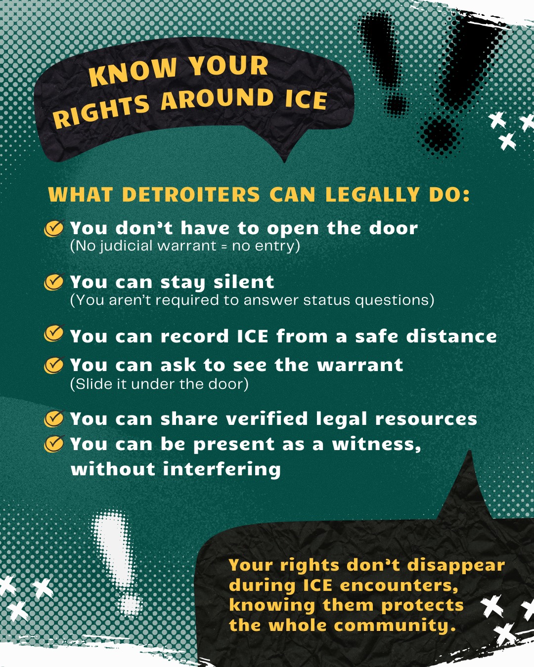 ICE activity creates fear, and often, that fear comes from not knowing our rights and what we can do to support our neighbors.
ㅤ
Here’s what every Detroiter should know:
ㅤ
1️⃣ You don’t have to open the door
ICE cannot enter a home without a judicial warrant signed by a judge.
(ICE “administrative warrants” are not enough.)
You can ask them to slide the warrant under the door.
ㅤ
2️⃣ You can remain silent
You never have to answer questions about your immigration status.
Staying silent is a protected right.
ㅤ
3️⃣ You can record ICE activity
From a safe distance and without intervening, it is legal to record ICE interactions in public spaces.
Documenting interactions protects everyone involved.
ㅤ
4️⃣ You can share verified legal resources
Mutual aid and legal services are essential.
Point neighbors to reputable immigrant rights organizations, rapid-response hotlines, and mutual aid groups.
ㅤ
5️⃣ You can show up...safely
Witnessing, informing neighbors of their rights, and being present help hold law enforcement accountable to the law.
ㅤ
👉 Visit the Michigan Immigrant Rights Center (MIRC) @michiganimmigrant for Know Your Rights resources. #LinkInBio
ㅤ
#KnowYourRights #DetroitJustice #ImmigrantRights #CommunityPower