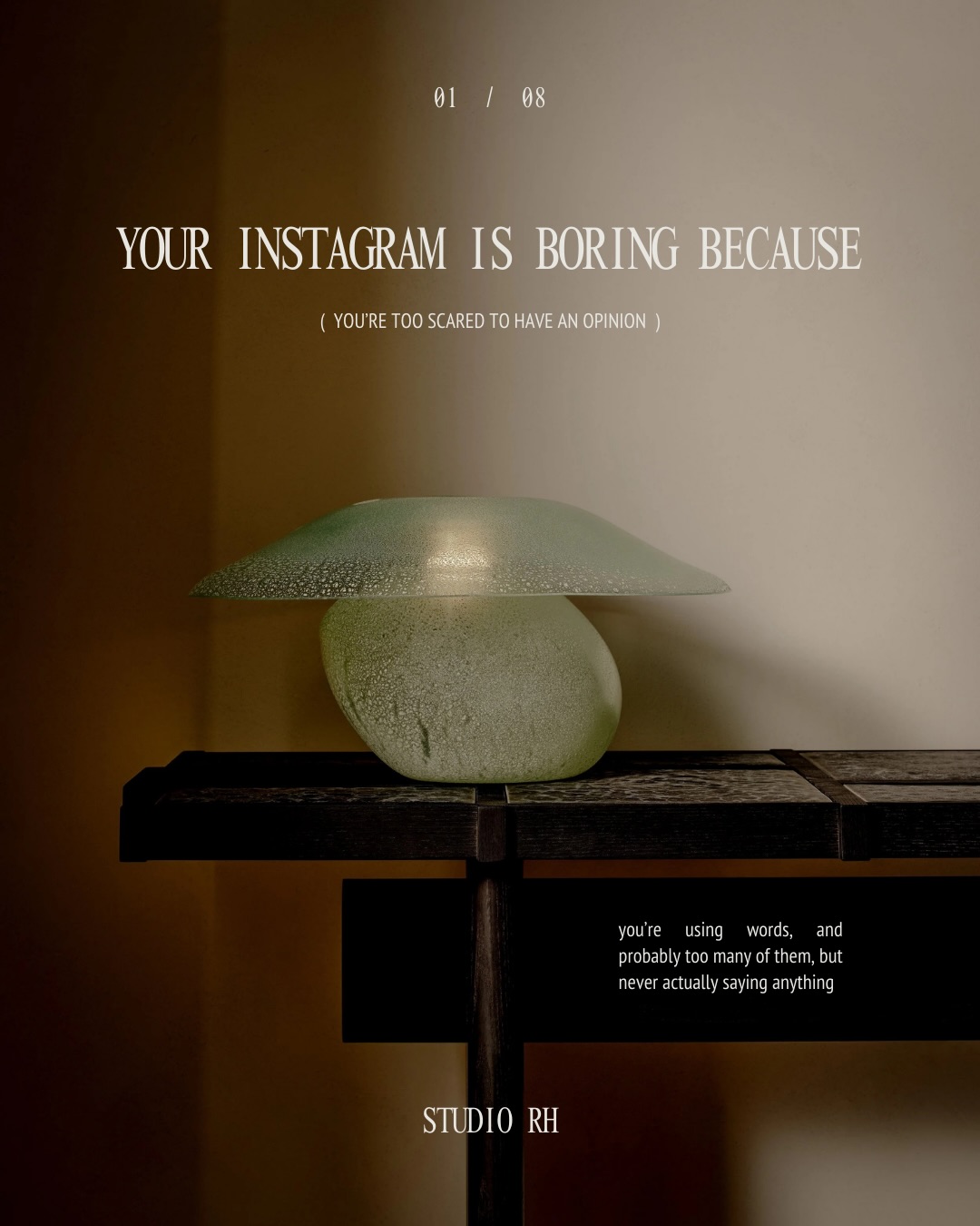 not to alienate anyone with this post, but…
we see too many designers on instagram playing it safe. not offending anyone. not excluding anyone. not pushing away potential business.
this approach stalls your social media growth because:
this results in boring content that nobody cares about.
this approach stalls your business growth because:
you are attracting everyone, even the wrong clients, and filling your books with ALL projects to pay the bills, instead of being poignant in attracting THE RIGHT projects.
we see designers saying many words, but with zero value.
opinion? none.
helpful advice? none.
new information? none.
descriptors that actually make you different? none.
so, what are you actually saying? and why would anyone care to listen?
read and save this carousel to start creating content that gets people to care about what you have to say.
——
studio rh is a digital marketing agency specializing in social media management, web design, branding and seasonal architectural photography services. we work with interior designers, custom home builders, architects, photographers and lifestyle brands in NYC, newport beach, toronto, muskoka and beyond.
#studiorh #thestudiorh #studioreginahalonen #socialmediamanagementagency
( inspiration images sourced via pinterest )