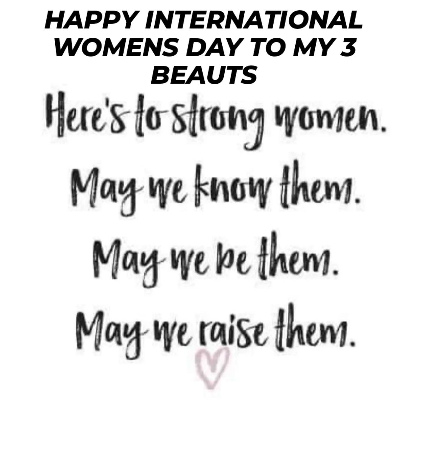 INTERNATIONAL WOMENS DAY
I HAVE 3 BEAUTS N MY LIFE
2 DAUGHTERS
A DAUGHTER INLAW (to be)
Beautiful inside and out
Thoughtful
Kind
Courageous
Determined
I have to mention the men (sorryš« )
Who are strong enough to let us be who we all want to be.
Celebrates our differences (through gritted teeth)
Respect our power (whilst eye rolling)
And if they are honest, dont stand a chance with us 4āØļøšāØļøš
Women are GREAT