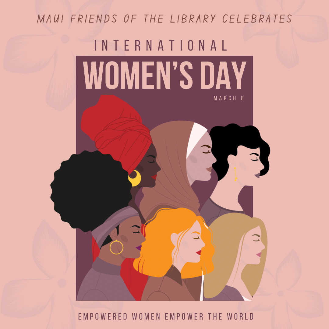 Today Maui Friends of the Library celebrates International Women’s Day! Join us in honoring the great women in history, and those who work for the benefit of all of us today. Come in to one of our stores and learn about their fascinating lives, obstacles, and accomplishments.
Women empower the world!
Maui Friends of the Library locations:
Kihei at 95 E Lipoa
Kahului at Queen Ka’ahumanu Center
Pu’unene at East Camp 5 Rd
You can help strengthen literacy on Maui simply by sharing our posts and telling others about Maui Friends of the Library. Together, we help books find the people who need them.
#MauiFriendsoftheLibrary #MFOL #MauiBooks #MauiBookstore #UsedBooks #SupportLocalMaui #BookLovers #Mauinonprofit #Hawaiianbooks #reader #booklover #books #reading #read #kidsbooks #booklovers #usedbooks #Hawaiiana #Mauireads #Mauibooks #libraries #great reads #beachreads #Mauilocal