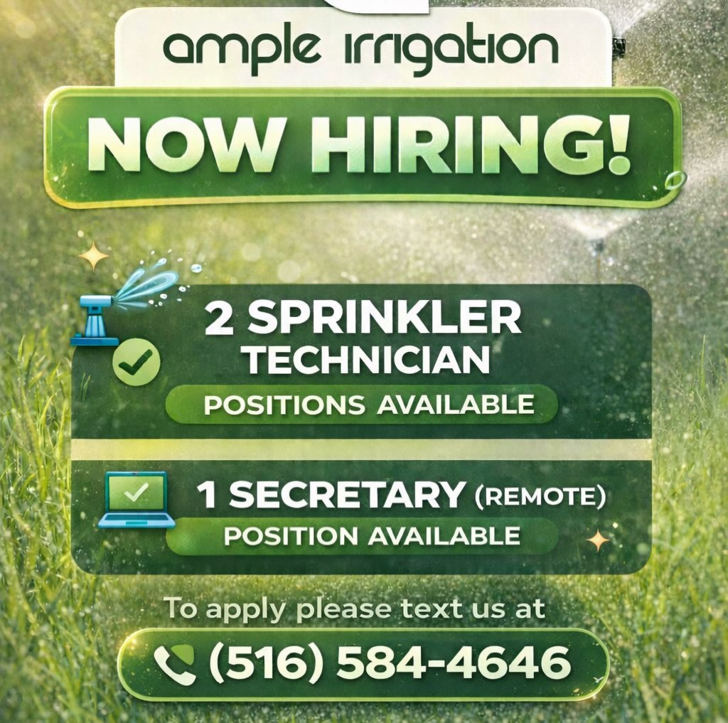 Weโre looking to hire two lawn sprinkler technicians. No experience needed, we will provide training! Weโre also looking for a secretary (a remote position) to answer the phones and schedule appointments. Please go to our website www.ampleirrigation.com/jobs to view more details about the positions. Please text us at (516) 584-4646 with your name and the position youโre interested in!
