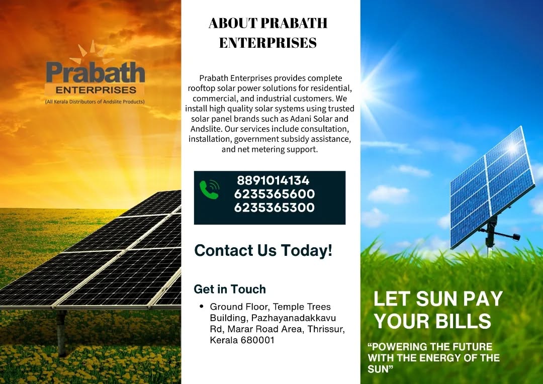"POWERING THE FUTURE WITH THE ENERGY OF THE SUN"
PRABATH SOLAR THRISSUR
Contact us: 8891014134|6235365600|6235365300
📍Ground Floor,Temple Trees Building, Pazhayanadakkavu Rd, Marar Road Area, Thrissur, Kerala 68001