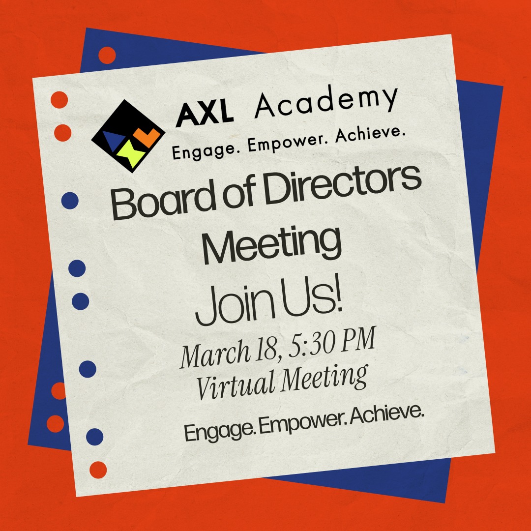 The Axl Academy Board of Directors will hold a virtual meeting on March 18.
Community members are welcome to view the meeting and access the agenda using the link below.
Meeting access:
https://axlacademy-org.zoom.us/j/86478182657?pwd=RZtNkpNTuqsvzBTxMML1kjRsufReYo.1#success
Agenda:
https://docs.google.com/document/d/1kUfZksQpp_68L2ji5T0g_3djVkumIpXoZukoJuHX3ZU/edit?tab=t.0
Date: March 18
Location: Virtual Meeting
Engage. Empower. Achieve.
