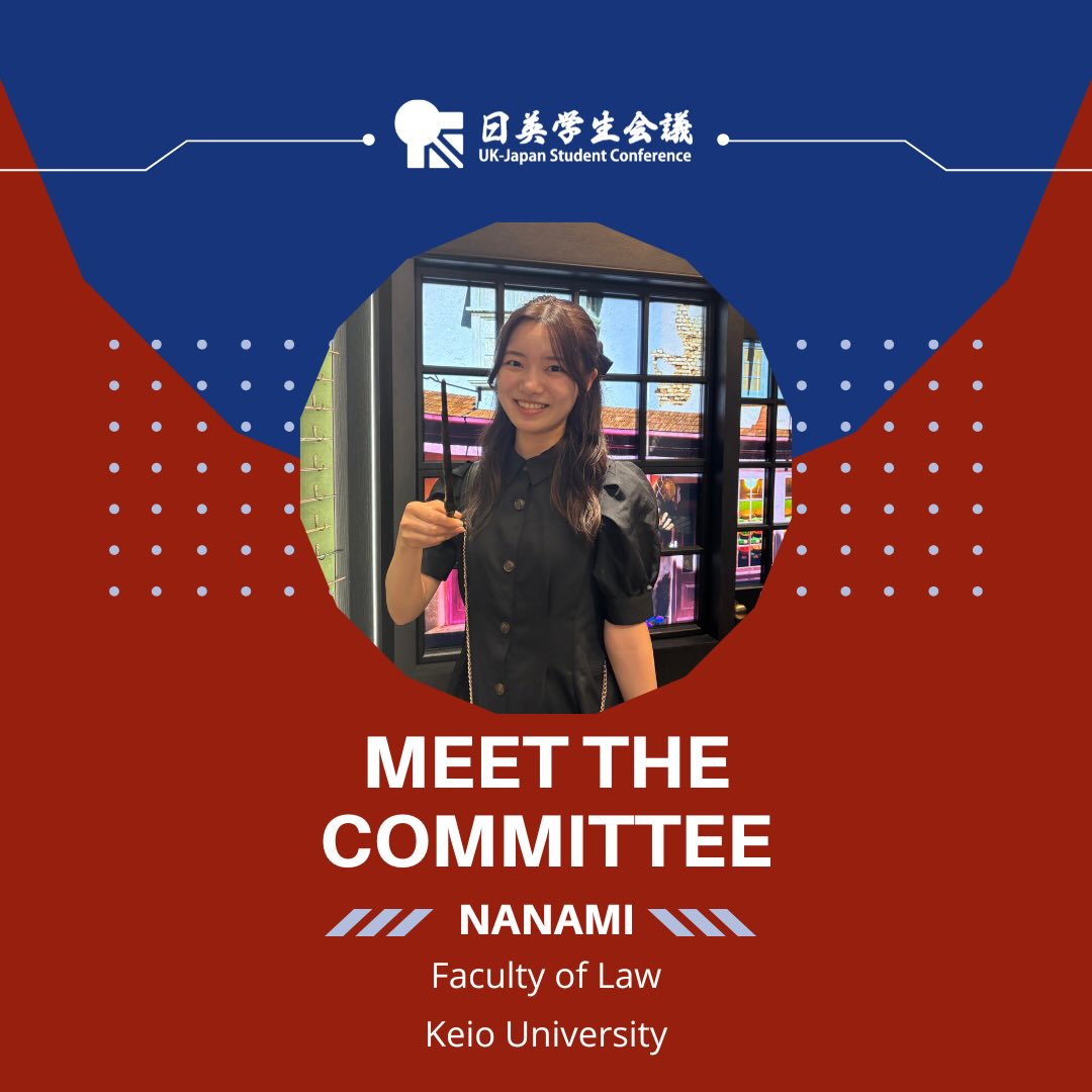 Meet our UK-JP 2026 Finance Team!
They’ve been working hard to secure grants and sponsorships which make our conference possible, and ensuring the logistics of this year’s conference are all set to go!
Page 1: Meet the committee: Nanami, Faculty of Law, Keio University.
The design uses the blue and red colours of the conference, there is a white UK-JP logo at the top of the page. There is a photo of Nanami in a circle in the middle of the page, a young, Japanese female with long brunette hair, tied in a half-up half-down style by a bow. She is standing in front of a shop window holding a magic wand. Nanami is visible from the waist up, wearing a lovely black tailored blouse with balloon cuffed shoulders.
Page 2: There is a photo of Nanami on the left of the page. She is wearing a light pink fluffy cardigan with jewelled buttons. She is sitting at a restaurant at a table, in front of her on the table is a beautiful desert which she is pointing at and smiling lightly at the camera which is across the table.
Text on the right: Hello! My name is Nanami and I live in Tokyo. I used to live in London as well!I love eating and travelling. I’m excited to meet new people and have discussions in the 2026 conference!I joined the UK-Japan Student Conference because I wanted to have discussions with students from the UK.
Below the photo of Nanami it reads: Participant since 2025.
And underneath the text: In three words: Empathetic, Communicative, Adventurous.
There is a suitcase and luggage in pale white on the top right hand corner.