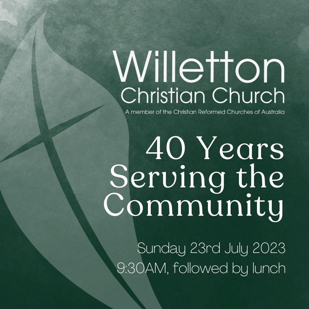In July this year, we as a Church will reach a significant milestone… the 40th anniversary of Willetton Christian Church's first gathering together! From our humble beginnings in 1983 down the road at Rostrata Primary School, to the move into our current building in 1989, the many baptisms, professions of faith, growth and church plants over the years, through to us meeting here today, we have much to celebrate and give thanks for.
This is why Lord willing, on Sunday 23rd July 2023, we hope to have a Thanksgiving Service for 40 Years of Willo. It will be a wonderful opportunity for us to join together, to praise and thank God for His marvellous goodness, great faithfulness and enduring grace as we reflect over the years. This service will look a little different to our usual Sunday services, but whether you’ve been with us from the beginning or joined us recently, we hope it will be a reminder of God’s ongoing work within and through us to the community here in Willo.
There will be more details to come in the lead up to the Thanksgiving Service, but we are excited to share that Willo’s first pastor Bill Bosker, and his wife Ineke have accepted an invitation to join us, and we can look forward to Bill bringing us God’s Word on that Sunday. Of course, we plan to finish up the celebration with some time for fellowship over lunch. It should be a great day and celebration, we hope you can make it!
Alternatively, the service will livestreamed, you're welcome to join us online.