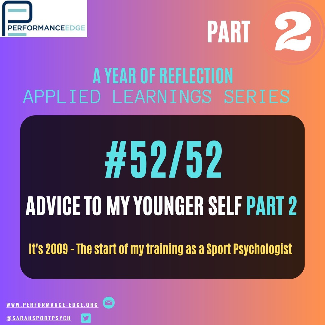 WEEK 52 FINAL RELEASE
Applied Learnings Series
Part 2; Advice to my younger self
My final words to the Sarah Murray of 2009 as I began my journey into Sport Psychology. I wonder what I will be telling the me of 2023 in years to come?
One thing I know is that I am constantly learning and amazed by the journey that I am on personally and with my clients. I am very grateful for being able support awesome human beings to develop and grow on their journey as leaders, coaches, athletes, CEO's and most importantly as people.