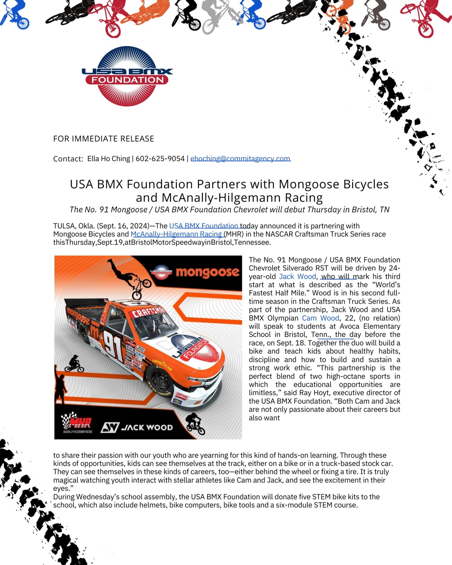 Press Release!
WHAT
School assembly and STEM bike kit donation to the school
WHO
USA BMX Olympian Cam Wood
NASCAR Craftsman Truck Series driver Jack Wood
140 4th- and 5th-grade students
WHEN
Wednesday, Sept. 18, 2024
1:30 - 2:15 p.m.
WHERE
Avoca Elementary School
2440 Volunteer Parkway
Bristol, TN 37620
VISUALS
Jack Wood and Cam Wood will build a bike in front of the students
Donation of five STEM bike kits to the school
Jack Wood and the No. 91 Mongoose / USA BMX Foundation Chevrolet will make its debut at 8 p.m. Sept. 19 at Bristol Motor Speedway and will be aired on FOX Sports.
#mongoosebmx #usabmx #usabmxfoundation #foxsports #bristol #camwood #jackwood #pressrelease #mcanallyhilgemannracing @mongoosebikes @_camwood @usabmx @driverjackwood