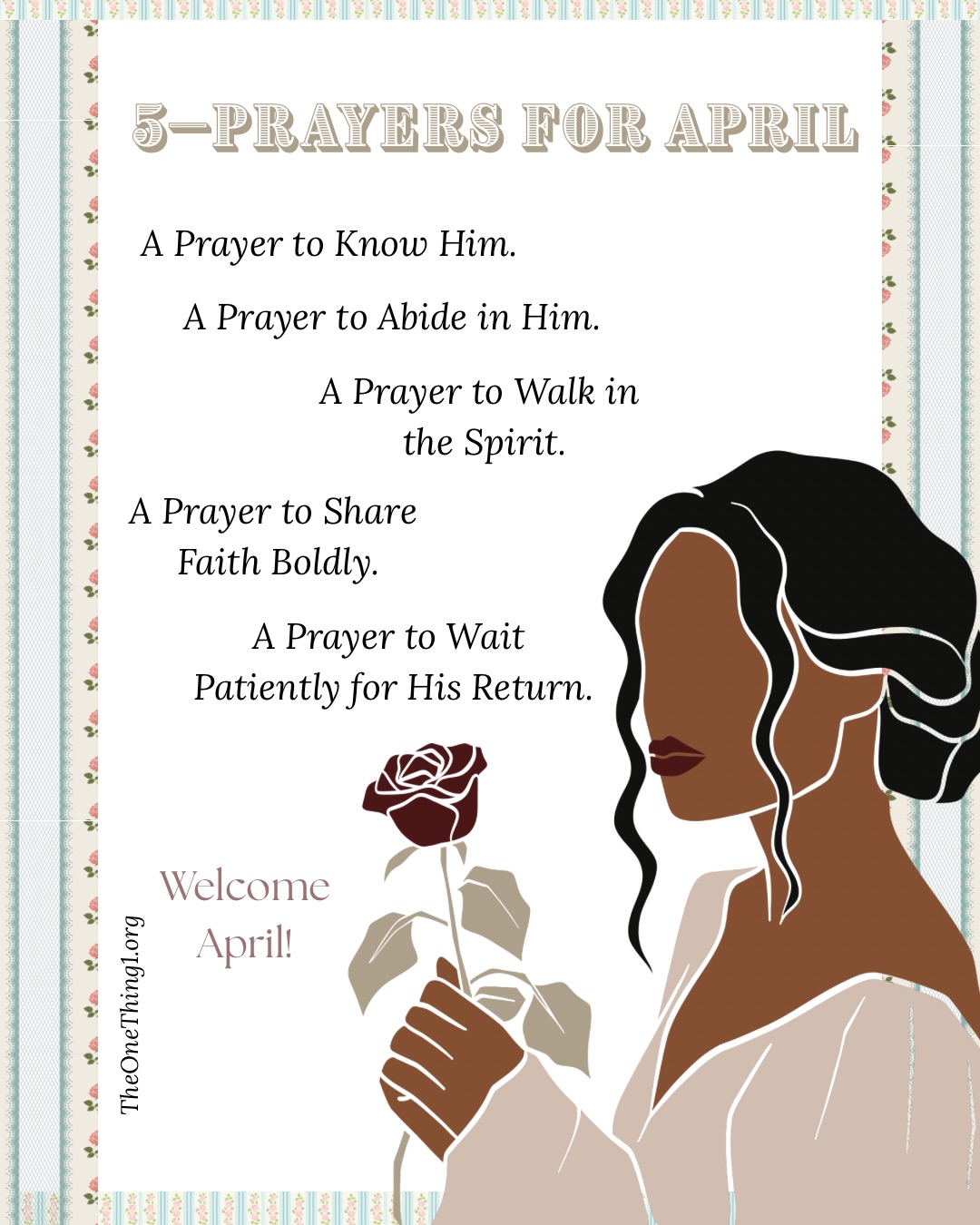 If there is one thing the Lord has been impressing upon me in this season, it is the necessity and power of prayer.
Friends, prayer is part of our inheritance in Christ. It does not only invite us to talk with God and walk with Him, but it also transforms us as we do. In prayer, we are shaped, strengthened, steadied, and reminded that we were never meant to live this life apart from His presence.
So this month, we begin in prayer. Five prayers to help us walk out our faith with greater certainty, deeper love, and Spirit-filled power.
“Seek the Lord while He may be found; call upon Him while He is near.” Isaiah 55:6.
This month, let us pray:
A Prayer to Know Him.
Abba Father,
How lovely is Your dwelling place. I am blessed to live in Your presence, and I am blessed to pray. My heart’s desire is to know You more to experience a deeper unveiling of Jesus Christ and to have my heart tethered to Your Spirit.
Open the eyes of my understanding. Let me see Christ Jesus exalted in all His glory, His beauty, His sufficiency, His finished work. Draw me beyond knowledge about You into true, intimacy with You.
Form in me a hunger that is satisfied only in Your presence, and let my life be marked by the ever-growing knowledge of who You are. In Jesus’ Name, Amen.
Scripture:
“But grow in grace, and in the knowledge of our Lord and Saviour Jesus Christ.” 2 Peter 3:18.
✾
✾
A Prayer to Abide in Him.
Lord Jesus,
You prayed that Your Church would be one with You, abiding in You as You are in the Father. Teach me to remain. Quiet my striving and root me deeply in Your love.
Let my life be sustained not by effort, but by connection, moment by moment, breath by breath, abiding in Your presence. Prune what is not of You, and cultivate in me a heart that delights to stay with You.
May I bear fruit that remains. Keep me anchored in You, my True Vine.
In Jesus’ Name, Amen.
Scripture:
“I am the vine, you are the branches. He who abides in Me, and I in him, bears much fruit; for without Me you can do nothing.”
John 15:5.
✾
✾
Join me in the comments below to continue ✾🙏🏾