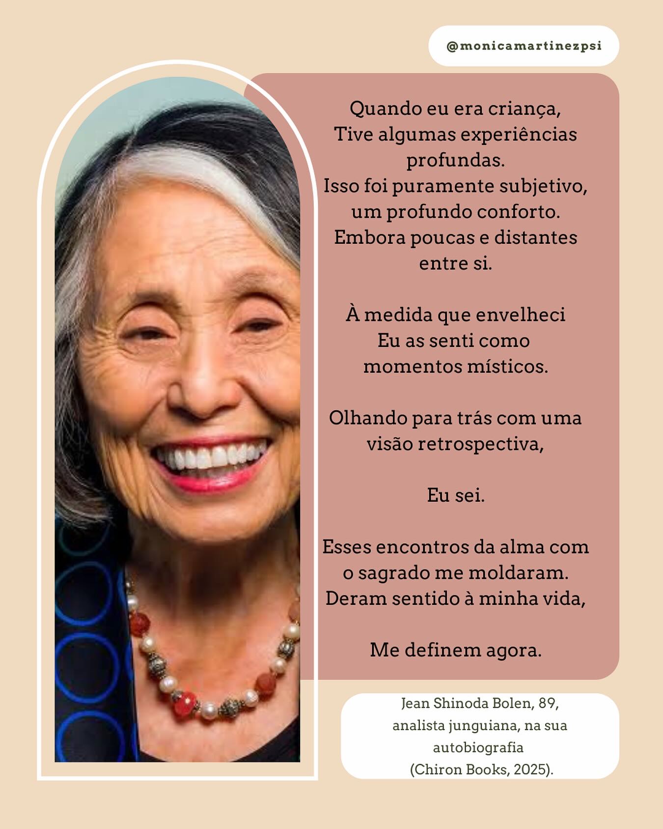 Quando leio Jean Shinoda Bolen, sempre me chama a atenção como a alma fala cedo — e em silêncio.
Em Ever Widening Circles and Mystical Moments, sua autobiografia lançada em 2025, ela revisita aquelas experiências da infância de um “saber subjetivo profundo” — momentos que só mais tarde se revelam como sagrados. Não constantes, não ruidosos, mas formadores.
Sua trajetória atravessa deslocamentos, alteridade, doença, ativismo e devoção — e, ainda assim, o que costura tudo isso são esses encontros com o sentido: arquetípicos, sincrônicos e profundamente pessoais.
Isso me faz pensar em como esses primeiros momentos da alma retornam… nos sonhos, nos sintomas, nos anseios que não compreendemos de imediato.
Na minha prática clínica, vejo repetidas vezes: o que um dia pareceu uma experiência interior isolada pode, com o tempo, revelar-se como uma imagem orientadora da psique.
✨ Talvez a questão não seja se tivemos tais momentos — mas se aprendemos a escutá-los.
#psicologiajunguiana #psicologiaanalítica #psicologia #autobiografia #monicamartinezpsi #alma