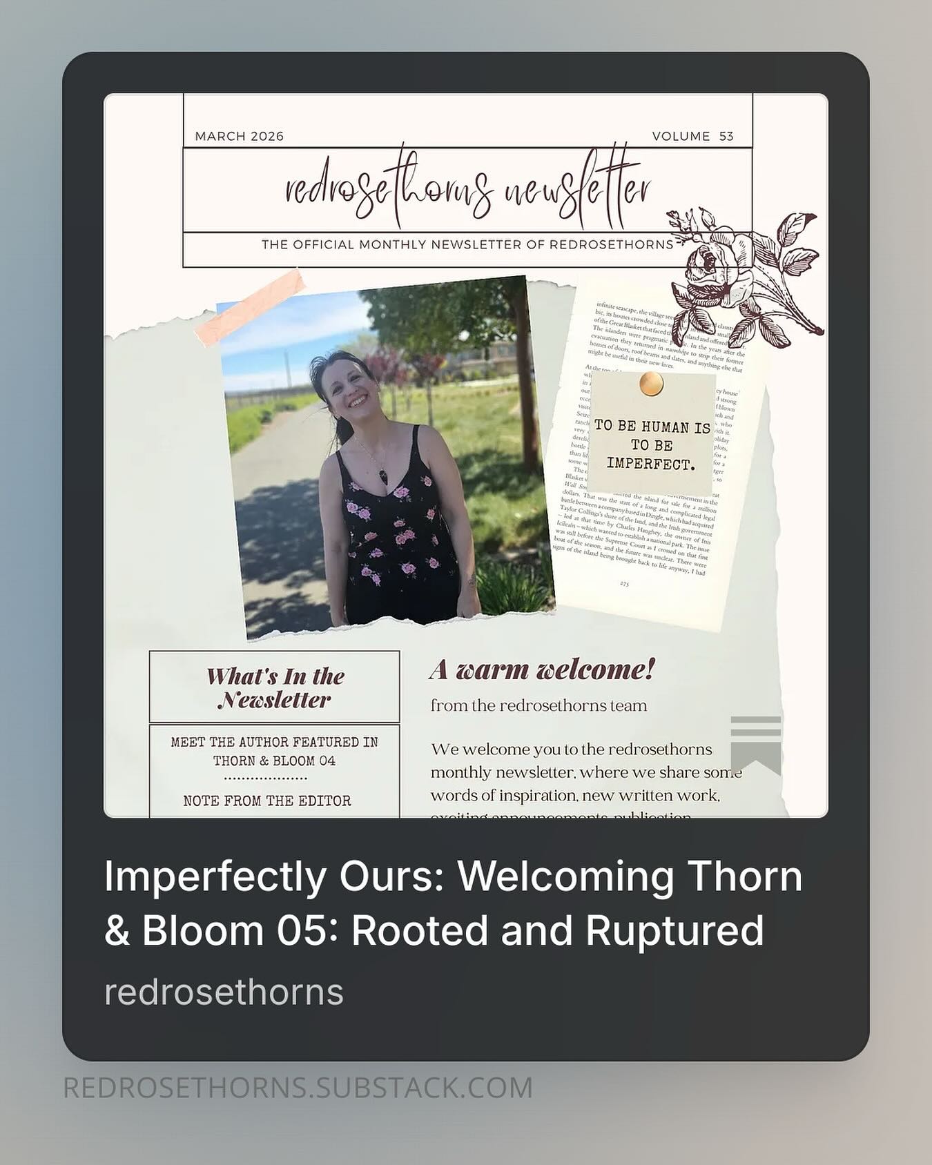 Our monthly newsletter came out yesterday and is filled with upcoming events, publications and announced the release of our latest edition of Thorn & Bloom Magazine Issue 05: Rooted and Ruptured.
Click on the link in the bio to read the full piece on our Substack.
.
.
.
#RedRoseThorns #ThornAndBloomMagazine #OnlineEvents #LiteraryMagazine #FeministPublication #IndiePublishing