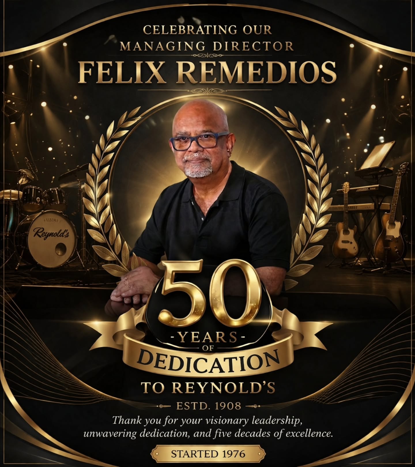 Celebrating a legacy that shaped sound, stage, and passion.
50 years of dedication, vision, and unwavering commitment — thank you, Felix Remedios, for being the driving force behind Reynold’s journey since 1976.
Here’s to the man who turned music into a movement and built a legacy that continues to inspire.