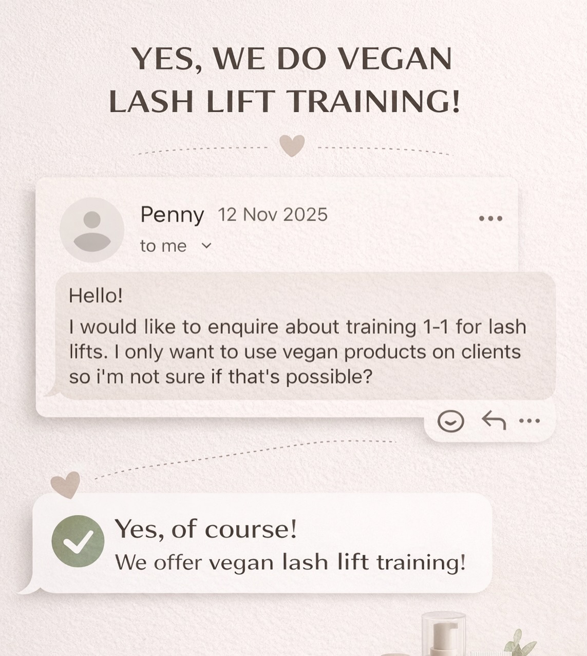 ๐Vegan beauty, but make it professional.
Yes ! our lash lift training can be done with vegan-friendly products.
Thoughtfully designed for artists who care.
Enquire via 0425 576 543