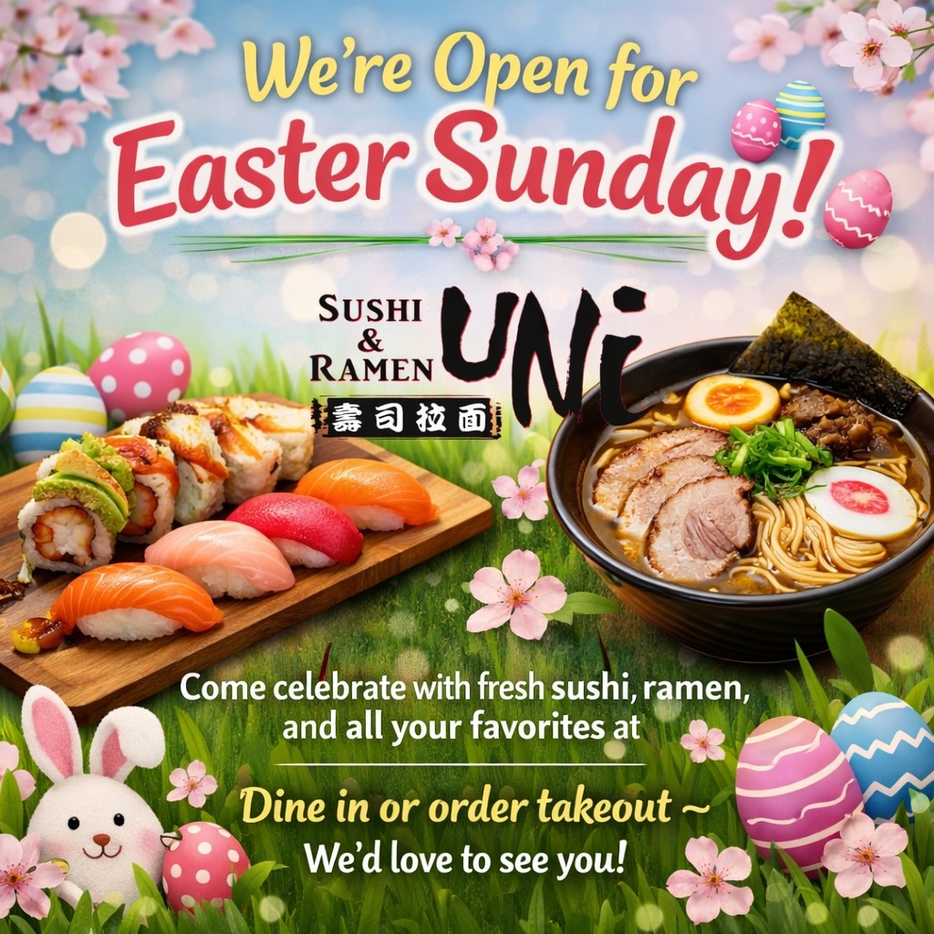 We’re Open for Easter!
Celebrate Easter with fresh sushi, ramen, and your favorites from Uni Sushi Ramen.
Bring your family and friends and enjoy a delicious meal with us.