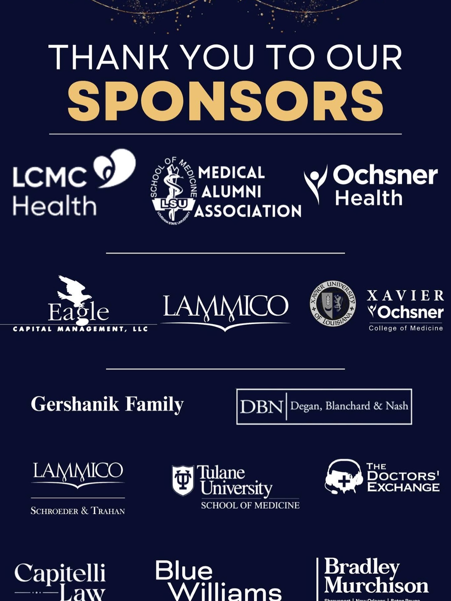 The Celebration of Medicine was one for the books, and it wouldn’t have been possible without the incredible support of our sponsors! A huge THANK YOU to everyone who made this night so special! 🙌
💛 LCMC Health
💛 LSU Medical Alumni Association
💛 Ochsner Health
💛 Eagle Capital
💛 LAMMICO
💛 Xavier University of Louisiana
💛 Gershanik Family
💛 Degan, Blanchard & Nash
💛 LAMMICO Schroeder & Trahan
💛 Tulane University School of Medicine
💛 The Doctors’ Exchange Telephone Answering Service
💛 Capitelli Law Firm
💛 Blue Williams, LLC
💛 Bradley Murchison Kelly & Shea LLC
Your generosity and commitment to the medical community mean the world to us. We are so grateful for your partnership and support! Here’s to another incredible year ahead! 🥂🌟
#CelebrationOfMedicine #MASELA #ThankYouSponsors #MedicalCommunity #NewOrleans