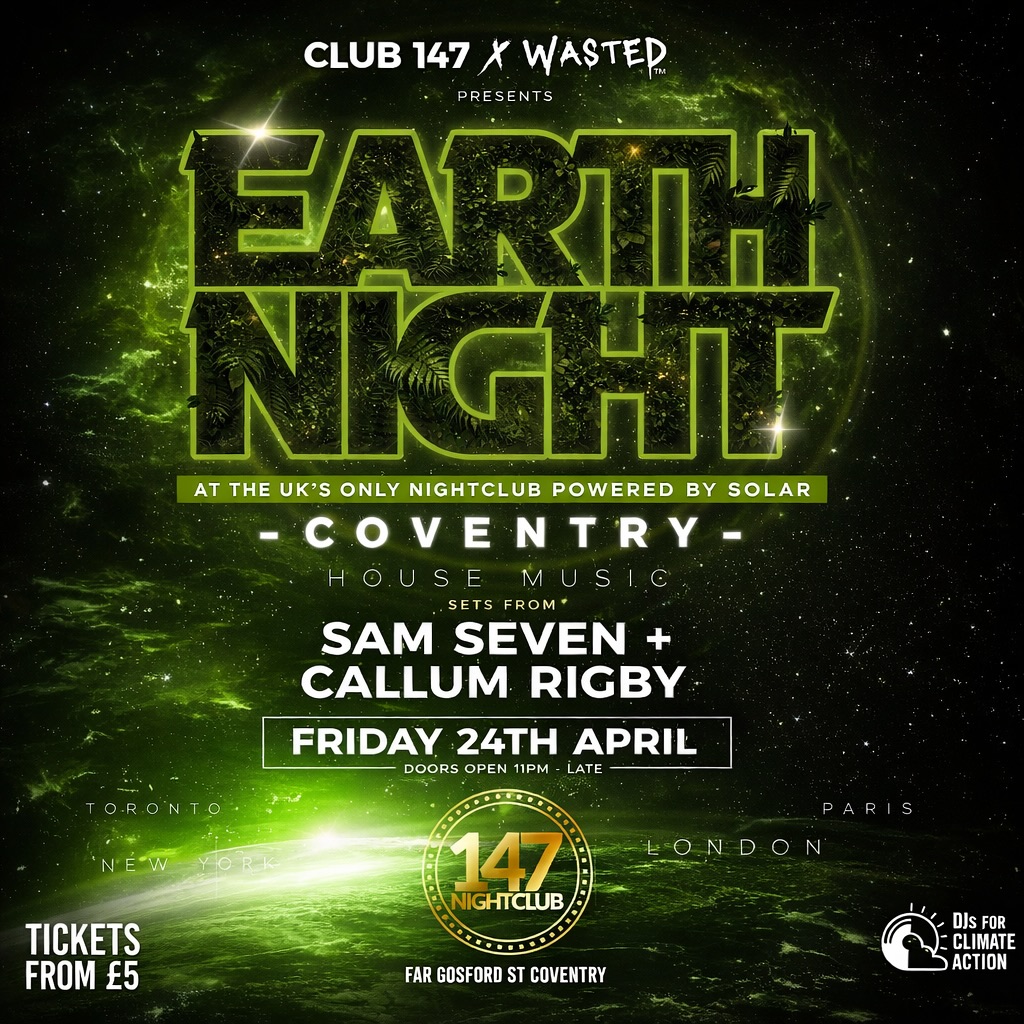 18+
147 Nightclub x Wasted present Earth Night 🌍
Part of @djs4ca annual global series about harnessing the energy of the global nightlife scene to embody sustainability, power solutions and inspire action.
Events are taking place simultaneously across the world on Earth Day Weekend (24 April) - from New York and Paris to Sydney, Toronto, London, Hong Kong and beyond.
Now it’s Coventry’s turn. Join us on the dancefloor and party for the planet in a city rooted in rave and environmental history - home to the first legal all-night club and the birthplace of the Green Party.
A unique night where music meets movement in the UKs only Solar Powered Club! ☀️#
From Coventry to the world - this is Earth Night.
Friday 24 April
Doors open 11PM ‘til late
147 Nightclub, Far Gosford Street, Coventry
Grab your tickets now on Eventbrite, link in bio.
See you on the dancefloor. House Music all night long!
@wastedclubuk @callumrigbydj @samsevendj @project147events @greenspace______ @covgreenparty
#earthnight #coventry #clubbing sustainability greenparty