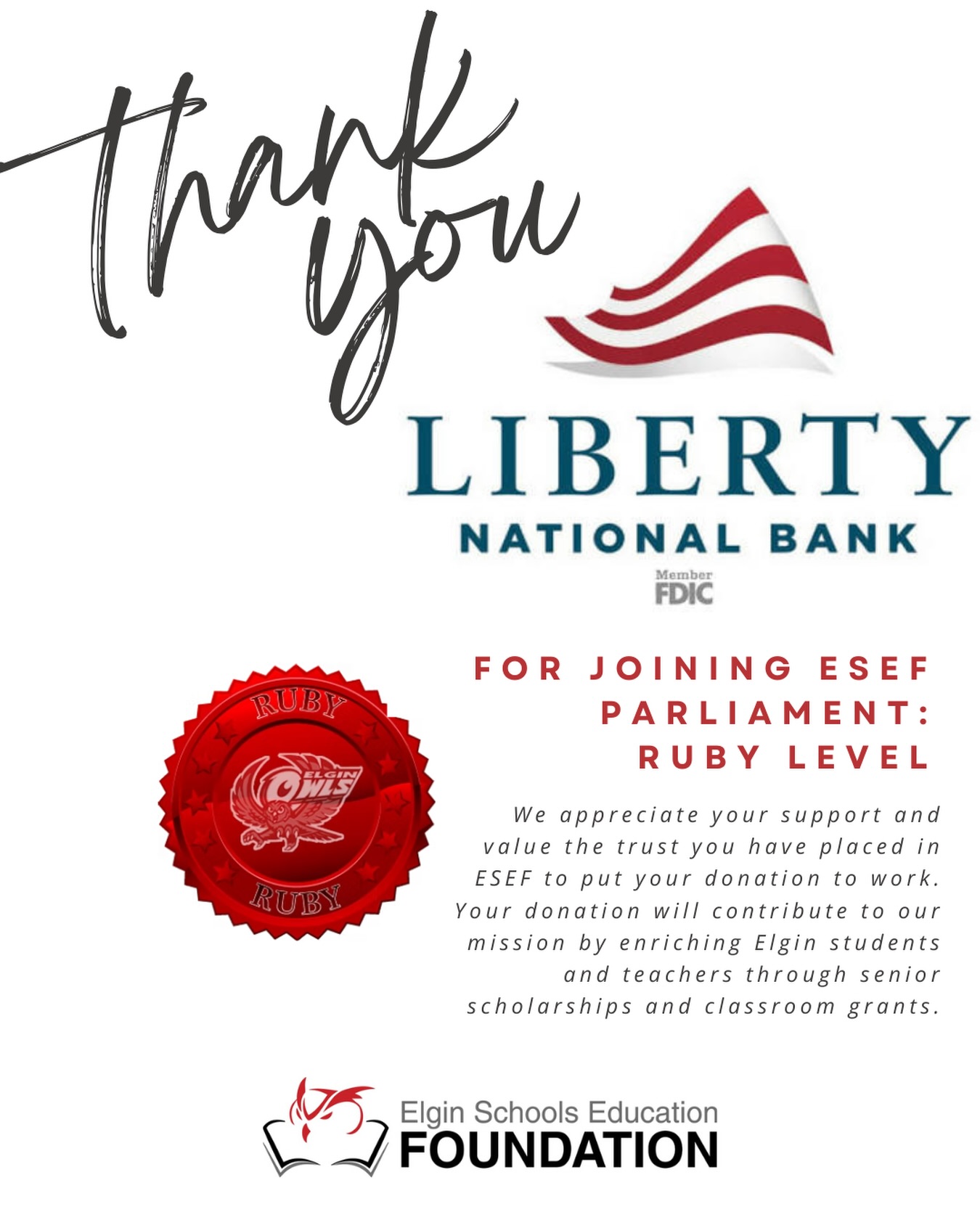 We would like to say a big THANK YOU and continue acknowledging the businesses and individuals that have joined ESEF Parliament! Today, we want to thank Liberty National Bank for their contribution at the Ruby level (our highest contribution level) and for their continued support of Elgin students and faculty.
If you would like to know more about ESEF Parliament and how you can join, visit www.elginschoolsfoundation.org to learn More!