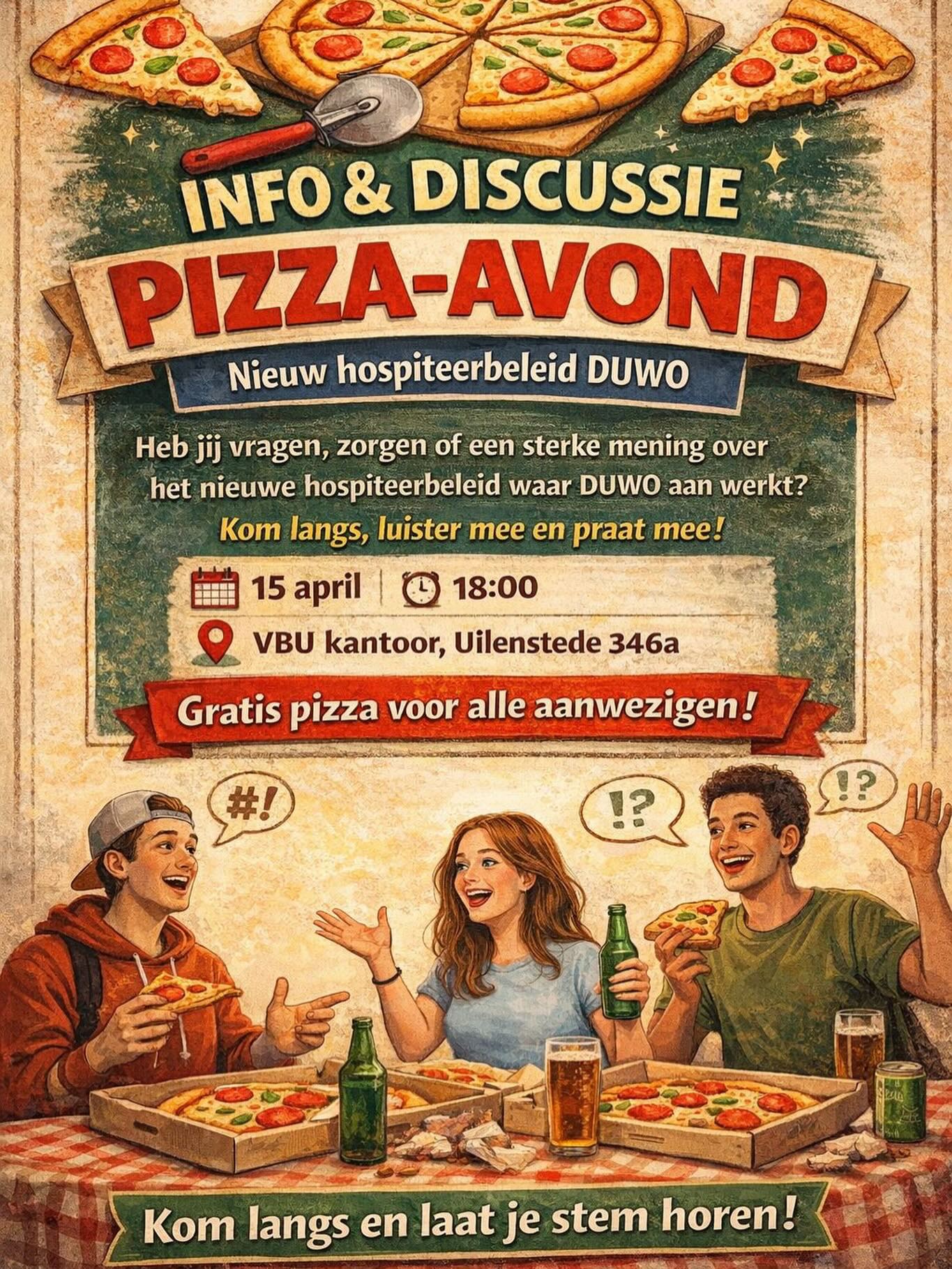 🍕 HOSPITEERBELEID INFO & DISCUSSIE PIZZA-AVOND 🍕
Heb jij vragen, zorgen of een sterke mening over het nieuwe hospiteerbeleid waar DUWO aan werkt? Kom langs, luister mee en praat mee!
🗓 Datum: Woensdag 15 april
🕖 Tijd: 18:00
📍 Locatie: VBU kantoor, Uilenstede 356a 🍕 Gratis pizza voor alle aanwezigen!
Kom langs en laat je stem horen!
Meld je aan via de VBU site: https://www.vbu.nl/event-details/hospiteerbeleid-pizza-avond