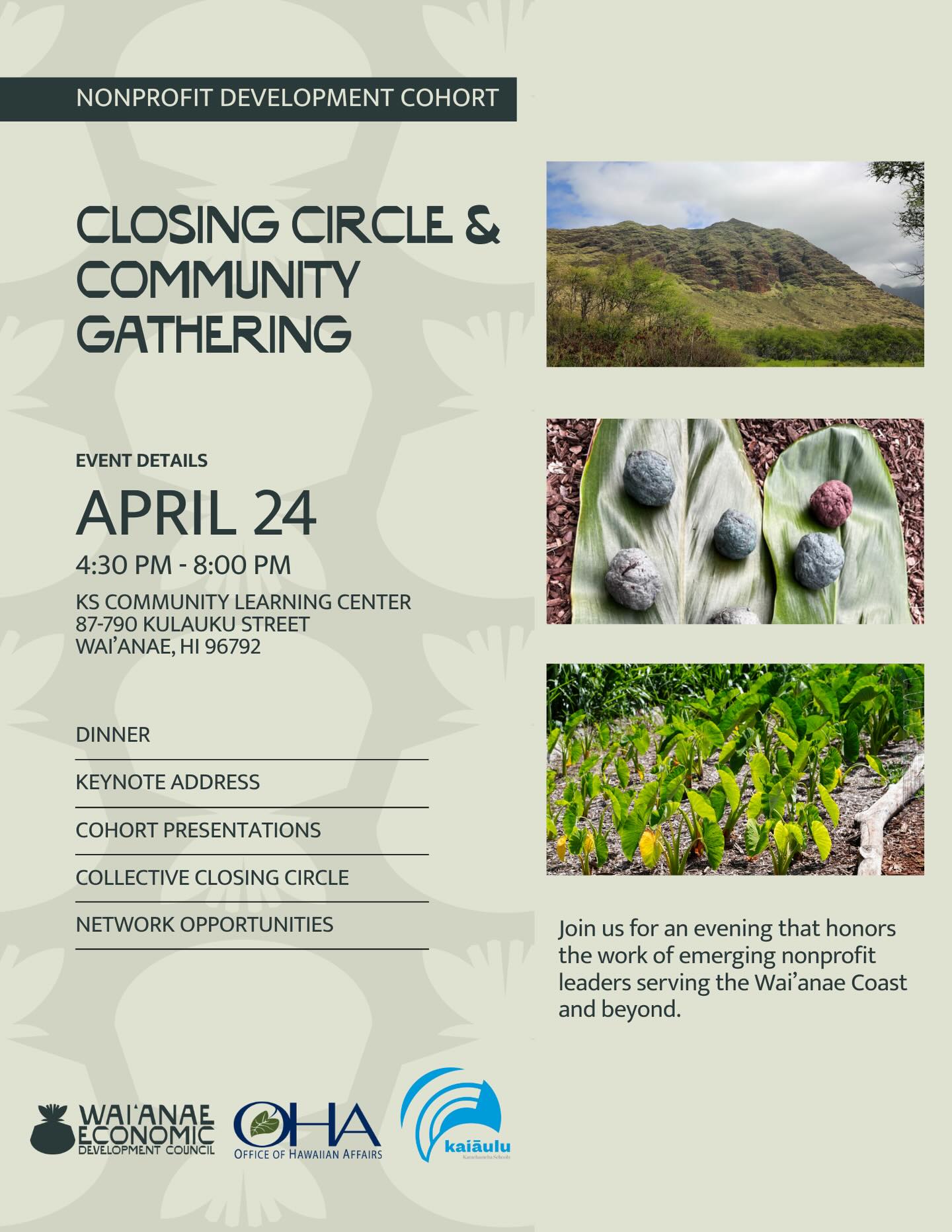 Join us for an evening of story, purpose, and connection.
Our Nonprofit Development Cohort is closing out their journey, and we’re gathering to honor the work of emerging leaders serving the Waiʻanae Coast and beyond.
Come listen. Come support. Come celebrate.
📅 April 24 | 4:30–8:00 PM
📍 KS Community Learning Center, Māʻili