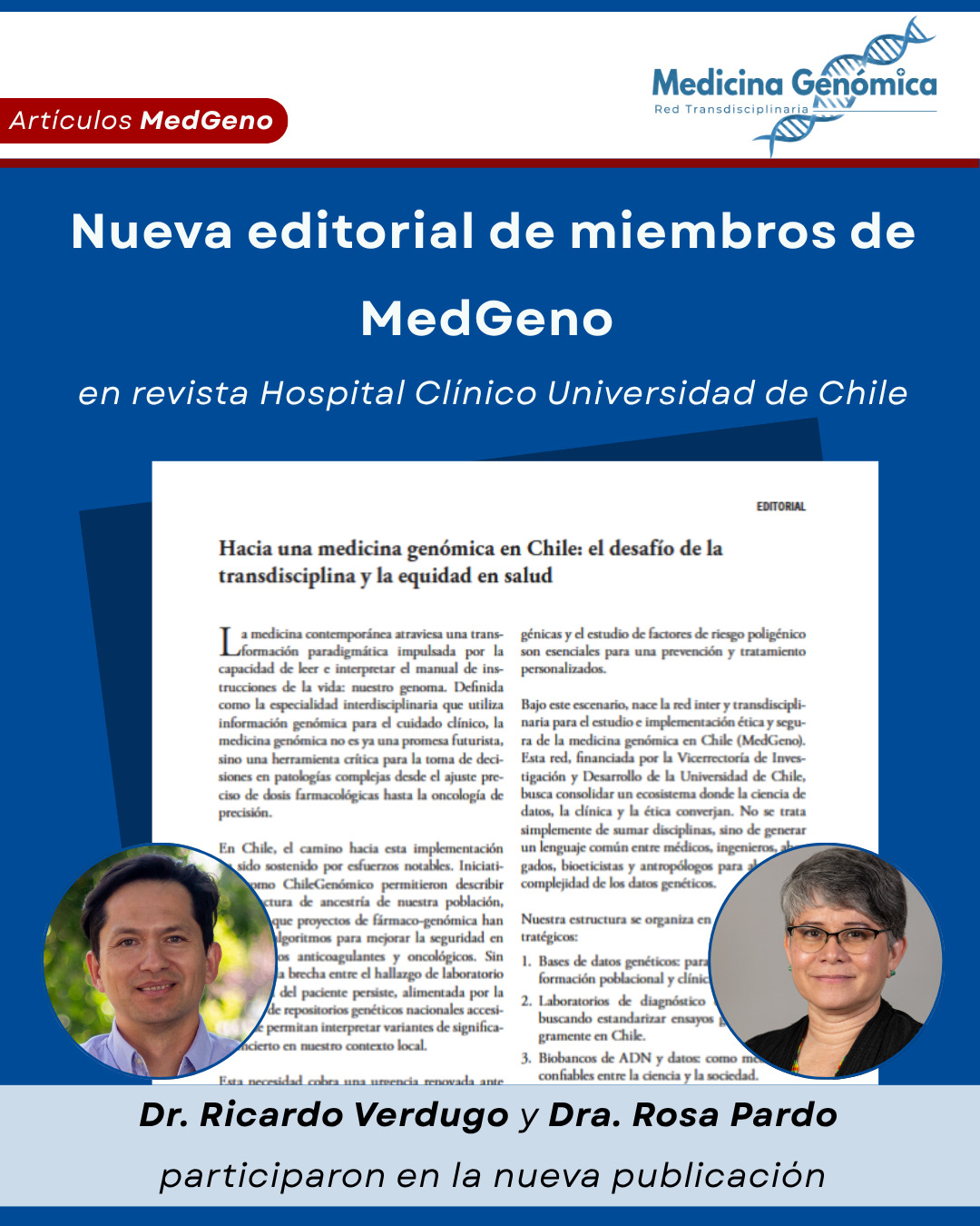 ¿Sabías que el "manual de instrucciones" de nuestra vida, el genoma, ya está transformando la medicina en Chile?
En la última editorial publicada el 14 de abril en la Revista Hospital Clínico Universidad de Chile, el Dr. Ricardo Verdugo @raverdugos (Director de MedGeno) y la Dra. Rosa Pardo @rapardov (Directora Alterna) explican cómo estamos pasando de una medicina general a una medicina de precisión.
A través de la Red MedGeno, más de 30 investigadoras e investigadores buscan que la genética no sea un privilegio, sino una herramienta de equidad en nuestra salud pública. Buscamos promover:
Diagnósticos precisos: Especialmente para enfermedades raras y cáncer.
Atención personalizada: Metodologías eficientes de prevención y tratamientos a medida.
Ética y soberanía: Garantizar que la información genética del paciente sea inviolable.
¡Es momento de pasar de la idea a la acción para una medicina más humana y personalizada!
🔗 Les invitamos a leer la nota completa en el link de nuestra bio.
#MedicinaGenomica #MedGeno #SaludChile #Genetica #UChile #Innovacion #CienciaChilena #EquidadEnSalud #HCUCH #Investigacion