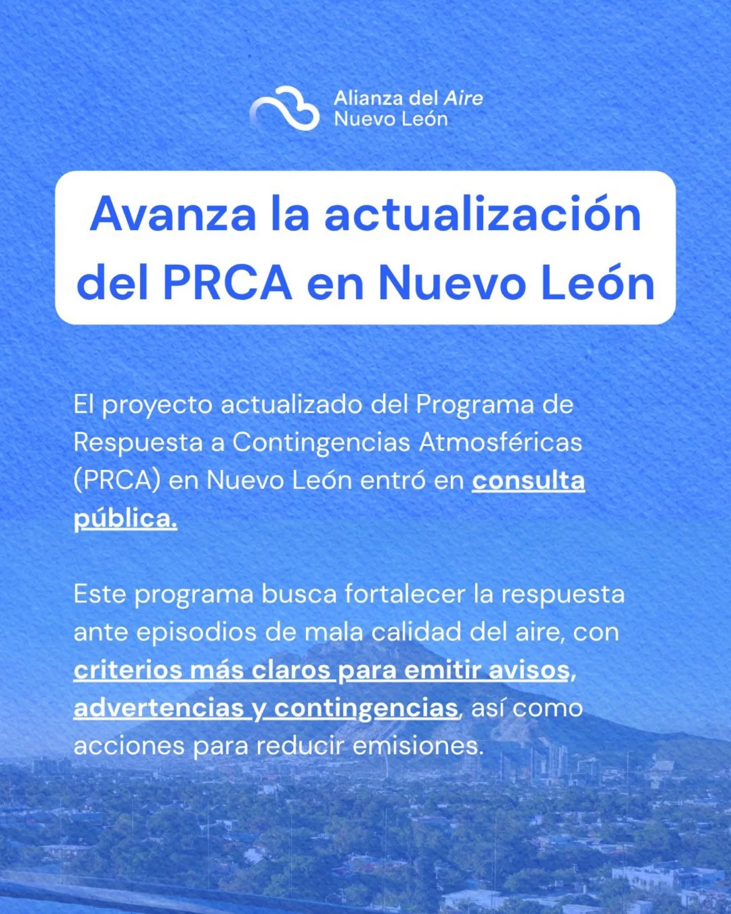 La actualización del Programa de Respuesta a Contingencias Atmosféricas (PRCA) representa un paso importante para mejorar la forma en que respondemos a los episodios de mala calidad del aire en Nuevo León.
Pero también refleja algo más: la participación ciudadana en la construcción de políticas públicas.
Desde la Alianza del Aire Nuevo León, hemos participado en este proceso aportando evidencia, análisis y propuestas para fortalecer las herramientas que permiten proteger la salud de la población.
Ahora el proyecto entra a consulta pública durante 20 días, un espacio clave para que más personas conozcan, revisen y se involucren en las decisiones que impactan la calidad del aire en nuestra ciudad.
Consulta el documento aquí: https://www.nl.gob.mx/sites/default/files/repositorio/Dependencias/Comisi%C3%B3n%20Estatal%20de%20Mejora%20Regulatoria/Convocatorias/2026/44_programa_respuestas_contingencias_atmosfericas/proyecto_regulatorio.pdf
#AlianzaDelAire #CalidadDelAire #AireLimpio #NuevoLeón #SaludAmbiental