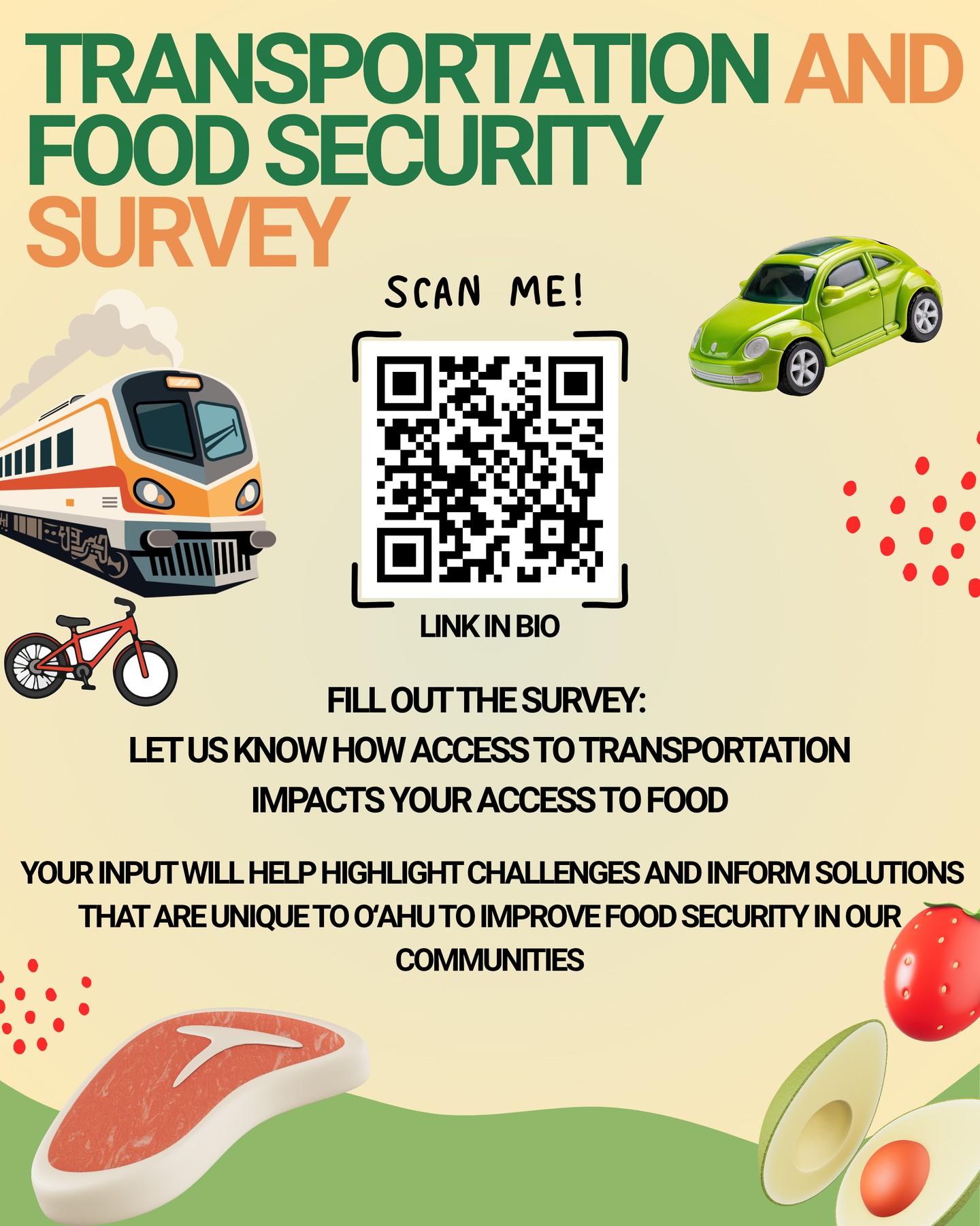 There are many barriers when it comes to accessing our food, with transportation being one of them. We’re conducting a survey to better understand how transportation affects access to food across Oʻahu.
Your input will help highlight challenges and inform solutions that are unique to Oʻahu to improve food security in our communities. The survey is anonymous and takes just a few minutes to complete.
Check out our linktree to take the survey!