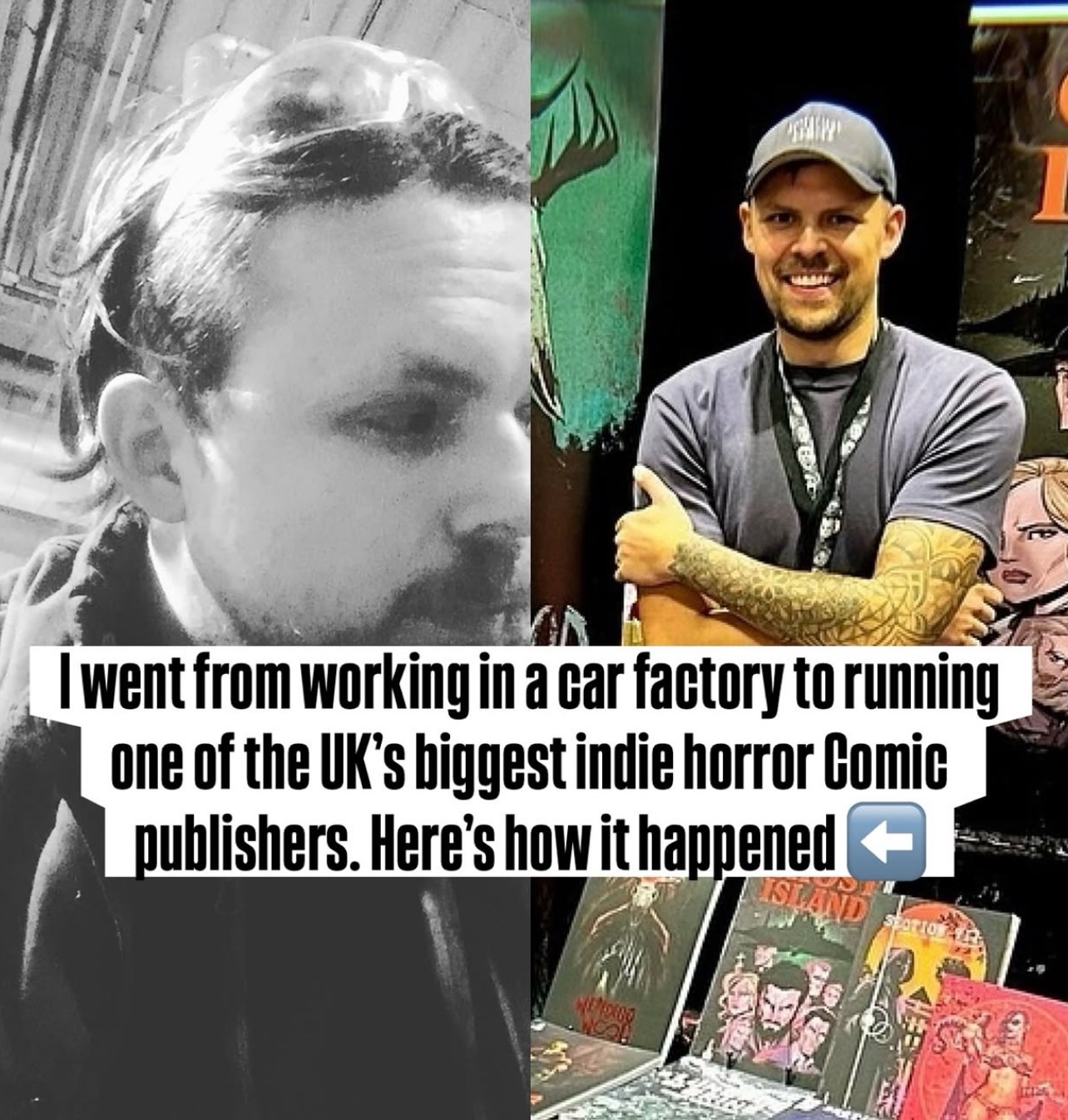 I went from working in a car factory to running one of the UK’s biggest indie horror comic publishing house.
It’s been a long road.
No big breaks. No overnight success.
Just small steps, one at a time.