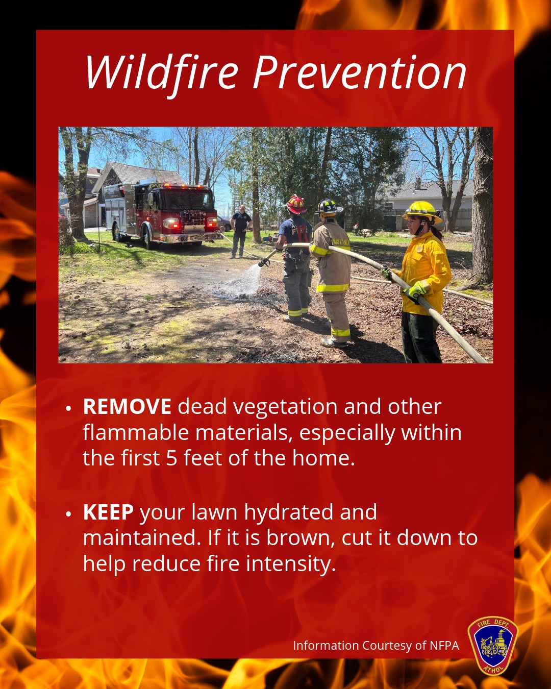 May is National Wildfire Awareness Month, and your home’s best defense starts in the yard. 🏠🔥
Follow these steps to reduce the fuel around your property:
- REMOVE dead vegetation within 5 feet of your home.
- PRUNE low branches 6–10 feet off the ground.
- MOVE woodpiles and debris at least 30 feet away from structures.
A little cleanup today, can prevent a major fire tomorrow.
#AtholFire #WildfirePrevention #AtholMA