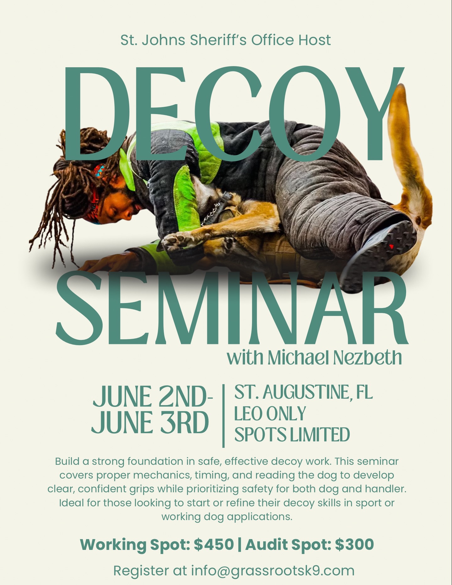 We’re excited to announce two seminars hosted by St. Johns County Sheriff’s Office.
Open to LEO only:
Decoy Seminar — June 2–3
Focused on proper decoy mechanics, timing, and reading the dog. This course is designed to build safe, effective decoys who can develop clear grips and support the dog’s understanding through correct picture and pressure.
Detection Seminar — June 29–July 1
Covers odor movement, storage, and hide placement, along with how to structure training plans that build reliable detection dogs. Emphasis on handler decision-making, problem solving, and building consistency in the field.
Both seminars will be led by Michael Nezbeth and are built around practical, applicable work.
Spots are limited.
To register: info@grassrootsk9.com or visit our website www.grassrootsk9.com/seminars for more information.