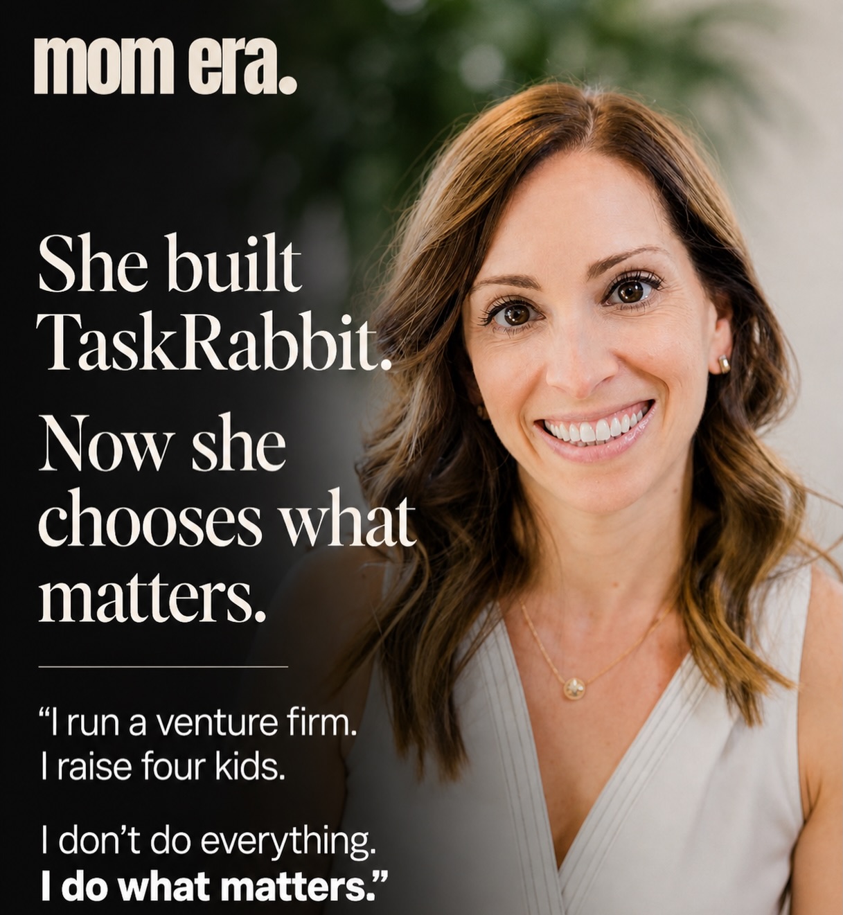 She built TaskRabbit before the gig economy had a name.
Leah Solivan saw how people needed help with everyday tasks and turned that into one of the defining platforms of its time.
After scaling and exiting the company, she stepped into venture capital, where she now invests in the next generation of founders.
She’s also raising four kids.
But what defines her now isn’t how much she does.
It’s how intentionally she chooses.
Leah speaks about JOMO the joy of missing out.
Not every meeting. Not every event. Not every opportunity.
Just the ones that matter.
Because success at this level isn’t about doing more.
It’s about knowing what’s worth your time.
This is Mom Era:
Clear. Focused. Intentional.