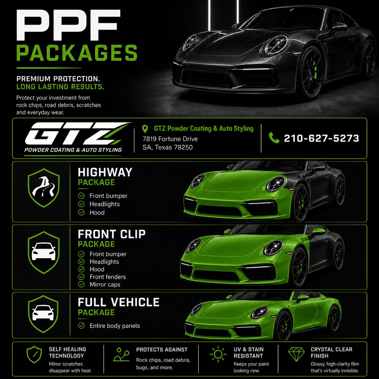 Paint Protection Film Packages
PPF is designed to protection your vehicle from rock chips or any other debris that may hit it
We offer different packages to better suit your needs
#gtzpowdercoating #ppf #ppfinstallation #ppfprotection #sanantonio
GTZ Powder Coating & Auto Styling
7819 Fortune Drive Suite 101
San Antonio, Texas 78250
Call/Text 210-627-5273
π Powder Coating
π Paint Protection Film
π Vehicle Detailing
π Vinyl Wraps
π Window Tint
π Chrome Deletes
π Caliper Painting
π Paint Correction
π Ceramic Coating
π High Temp Ceramic Coating