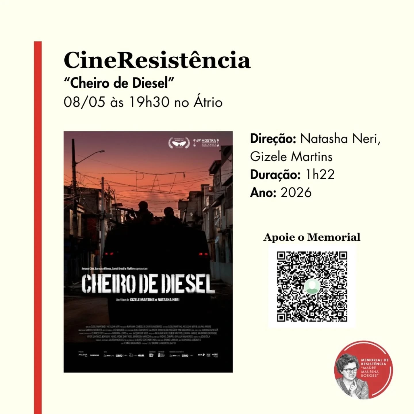 CINERESISTÊNCIA
No dia 08/05, sexta-feira, o Memorial da Resistência Madre Maurina Borges em conjunto com a Descoloniza Filmes exibirá o filme "Cheiro de Diesel" que retrata a traumática realidade vivida por moradores das favelas do Rio de Janeiro durante processos de intervenção militar no lugar, em especial durante mega-eventos esportivos.
Ainda realizaremos, ao longo do dia, uma exposição fotográfica oriunda do curso de fotografia e vídeo da ECOM (Escola de Cinema Olhares da Maré), produzida entre 2014 e 2016.
EXPOSIÇÃO DE FOTOS DA ESCOLA DE CINEMA OLHARES DA MARÉ
08/05, a partir das 15h
Memorial da Resistência Madre Maurina Borges (R. Conselheiro Dantas, 964)
CINE RESISTÊNCIA
08/05, a partir das 19h30
Memorial da Resistência Madre Maurina Borges (R. Conselheiro Dantas, 964)
Participe e se some a luta do Memorial da Resistência Madre Maurina Borges, doe ao Memorial pelo PIX inst.memoria.rp@gmail.com