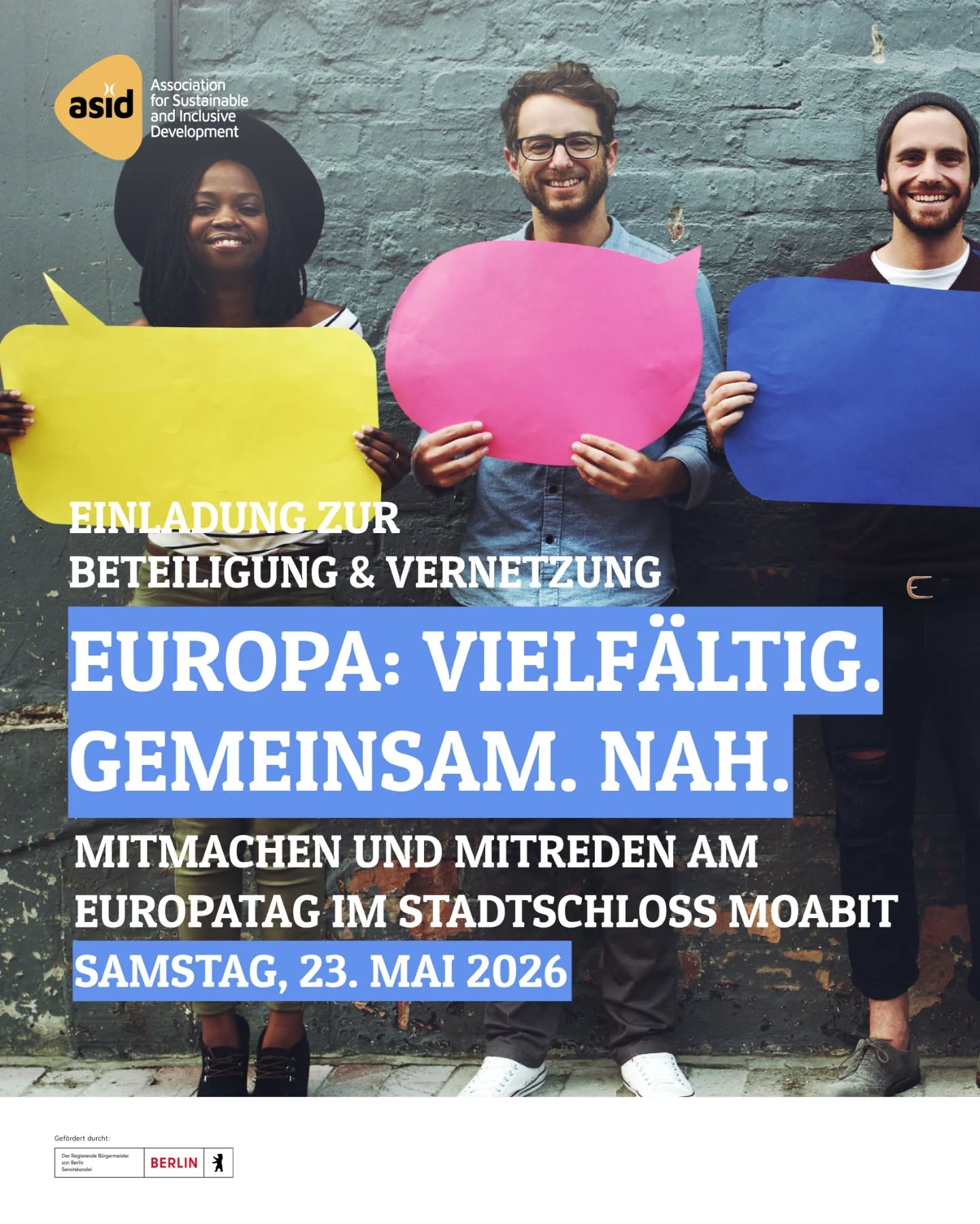 " Offener Aktionstag für Bewohner, Zivilgesellschaft & Initiativen"
Datum: Samstag 23. Mai 2026
Uhrzeit: 14:00 – 18:00 Uhr
Ort: Stadtschloss Moabit (Berlin-Mitte)
Im Rahmen der Berliner Europawochen 2026 lädt ASID Europe e.V. herzlich 💓 zum offenen Aktionstag „Europa: vielfältig. gemeinsam. nah.“ sich aktiv einzubringen, mitzudiskutieren und zu vernetzen ein.
Bewohner:innen Berlin-Mitte, Menschen mit Migrations- und Diasporabezug Jugendliche und Erwachsene, Nachbarschaftsakteur:innen und Multiplikator:innen sind herzlich 💓 willkommen 🤝
Gerne können Sie diese Einladung auch in Ihre Netzwerke weiterleiten.
Bei Interesse oder Rückfragen freuen wir uns über Ihre Nachricht an:
projekt@asid-ngo.org
Mit freundlichen Grüßen
ASID Europe e.V.
www.asid-ngo.org
#EuropaImKiez #Moabit #Mitmachen #Vielfalt #asideurope