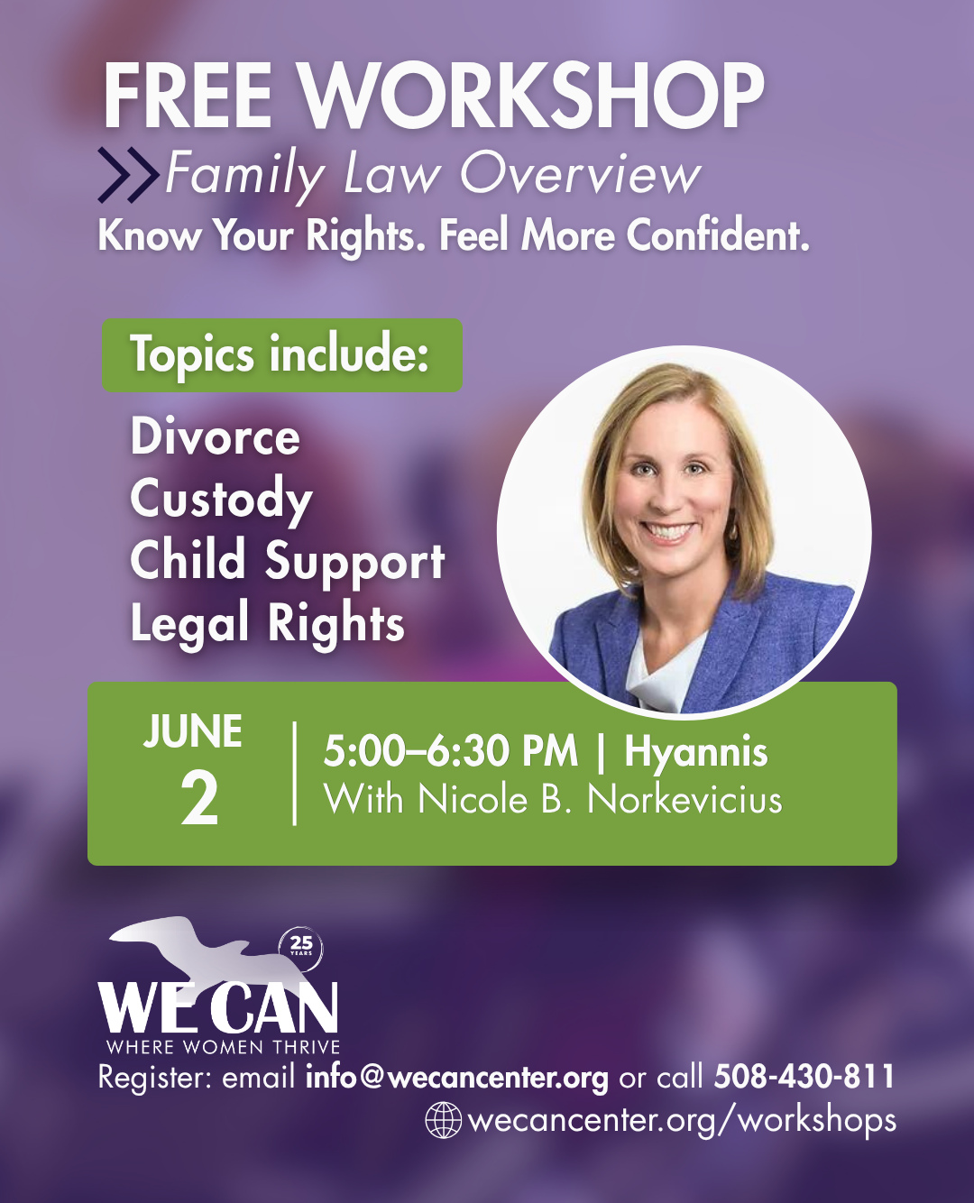 Join WE CAN for a Family Law Overview and walk away with greater clarity, stronger understanding of your legal rights, and more confidence in your next steps.
We will cover key topics including divorce, custody, child support, and the basics of family law in an approachable, supportive setting.
📅 June 2 | 5:00–6:30 PM | Hyannis
Register: info@wecancenter.org or 508-430-8111
More info at wecancenter.org/workshops