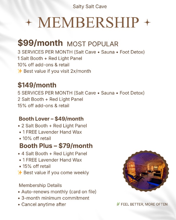 Why become a Salty member?
Because wellness works best with consistency.
Our memberships help you make relaxation, respiratory support, stress relief, and self-care part of your regular routine — while also saving money!
Many guests notice the biggest benefits when they come consistently for breathing support, sleep, stress relief, relaxation, allergies, and overall wellness. 🌿
Think of it as your monthly reset for the mind and body.